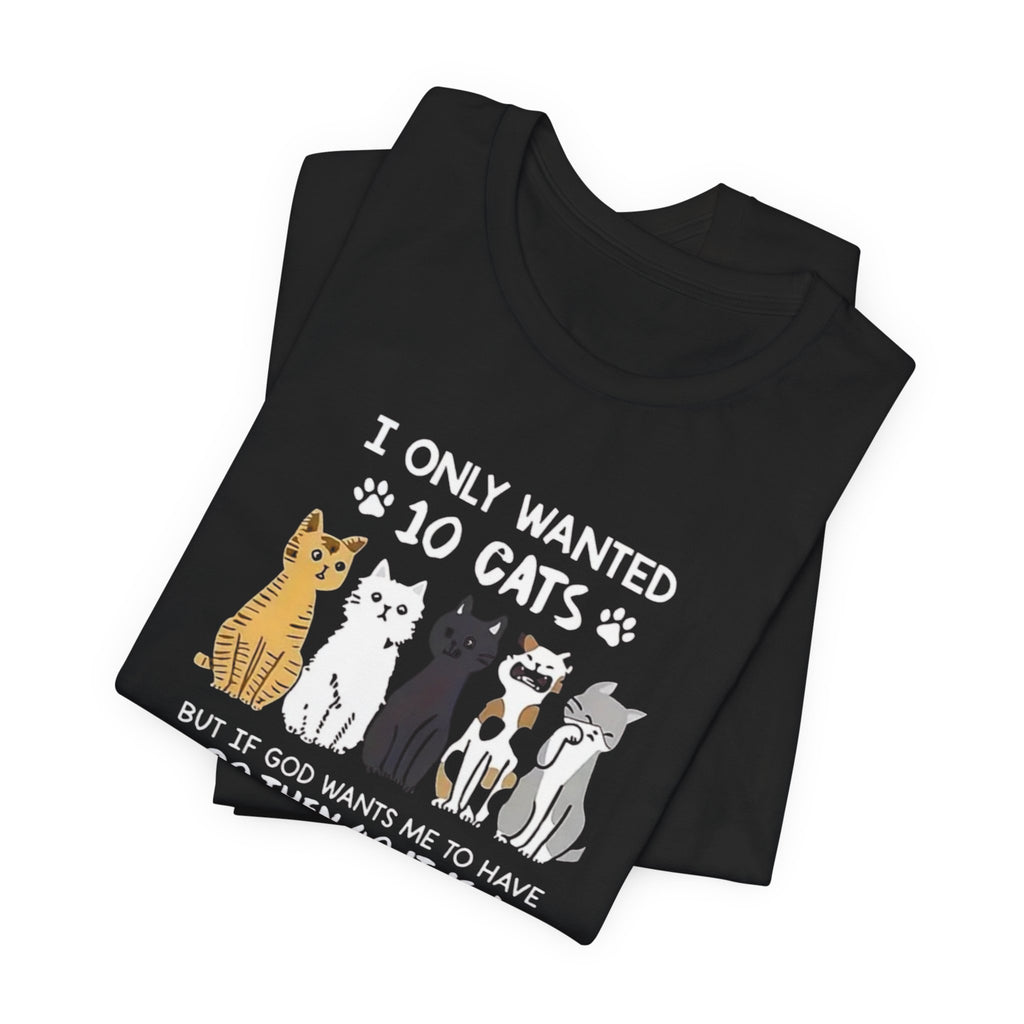 I Only Wanted 10 Cats tee | Cat Lover T-Shirt, Funny Cat Quote