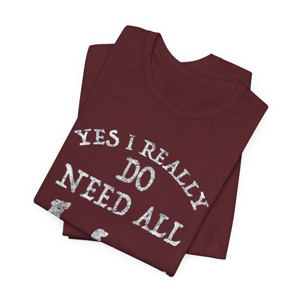 Funny Dog Lover Tee - Yes I Really Do Need All These Dogs, Pet Owner Gift, Animal Lover Shirt, Perfect for Dog Lovers, Casual Wear
