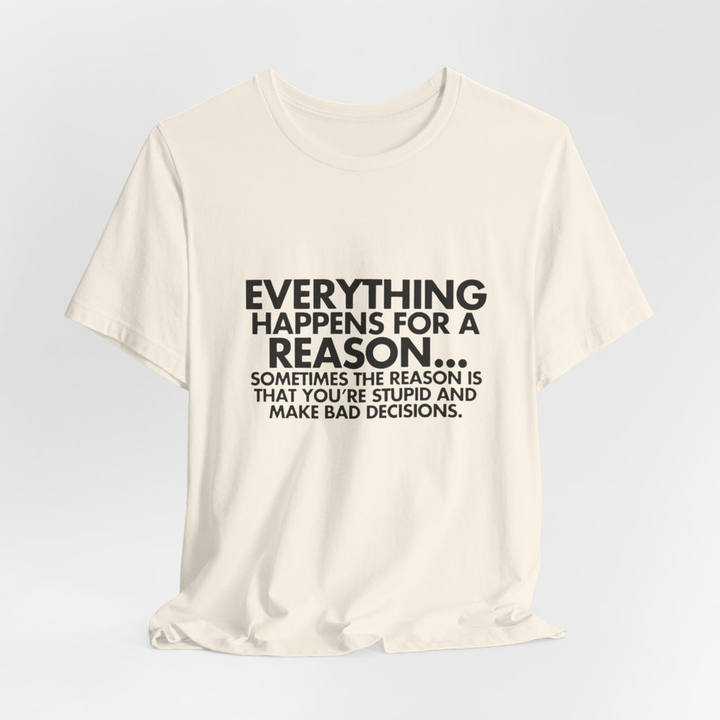 Funny Quote Tee - Everything Happens for a Reason, Unisex Tee, Gift for Friends, Casual Wear, Humor Shirt, Comedic T-Shirt