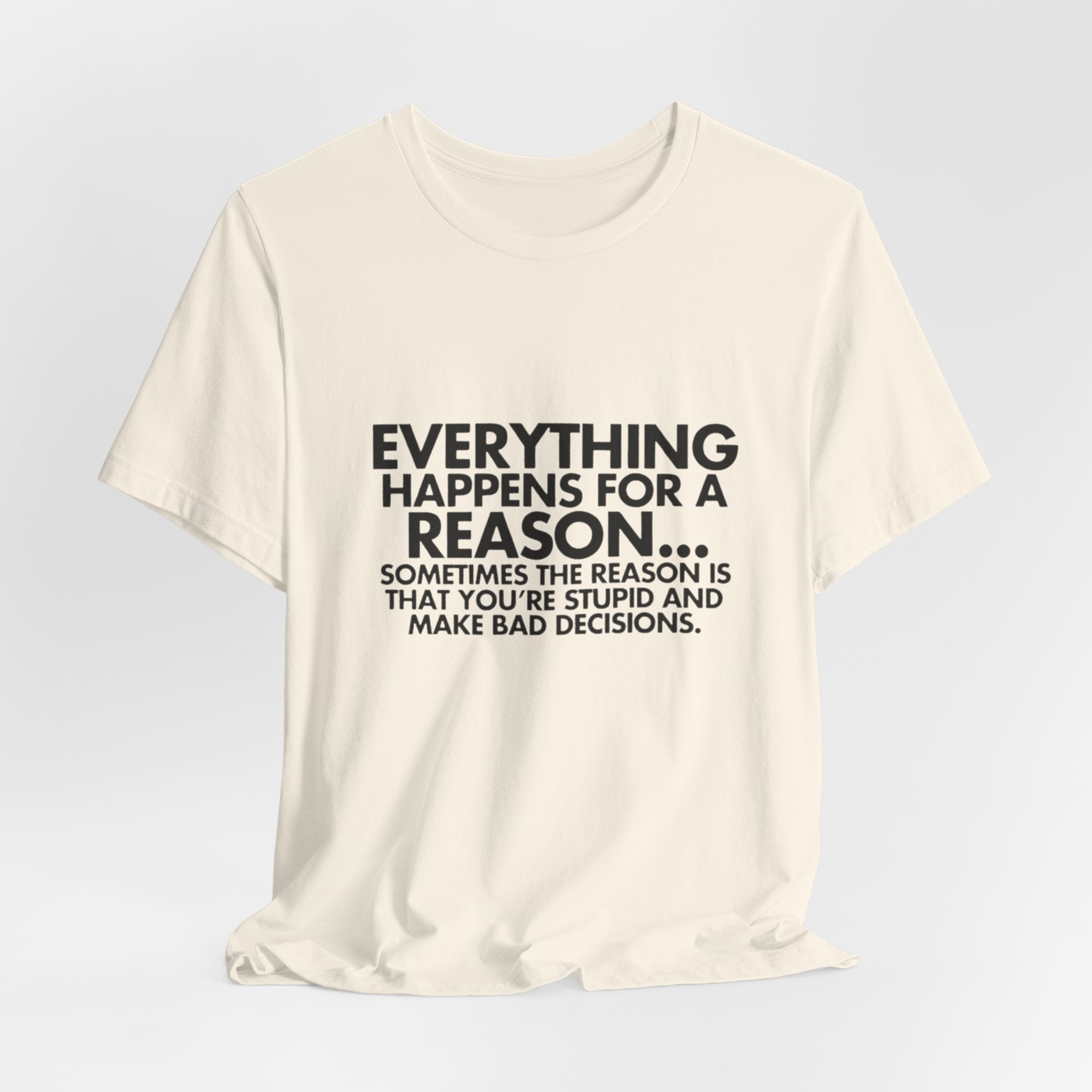 Funny Quote Tee - Everything Happens for a Reason, Unisex Tee, Gift for Friends, Casual Wear, Humor Shirt, Comedic T-Shirt