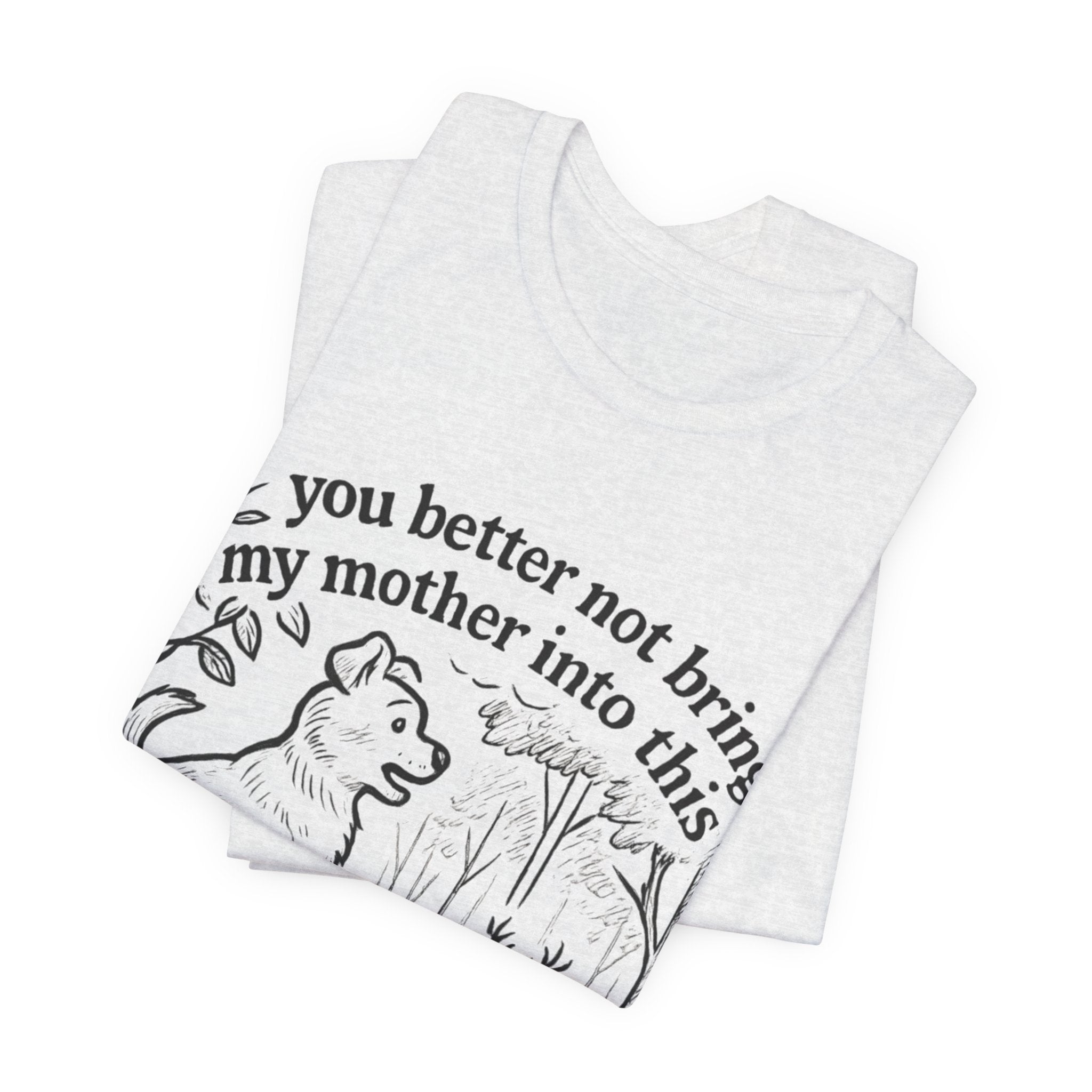 You Better Not Bring My Mother Into This T-Shirt | Dog and Deer Woodland Illustration