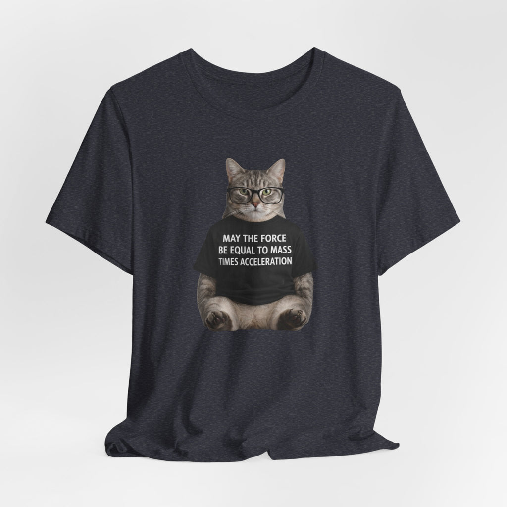May the Force Be Equal to Mass Times Acceleration Cat T-Shirt | Science Physics Tee