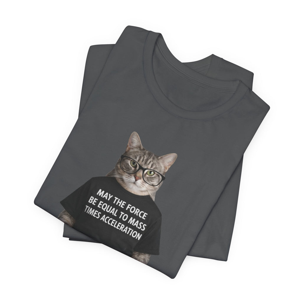 May the Force Be Equal to Mass Times Acceleration Cat T-Shirt | Science Physics Tee
