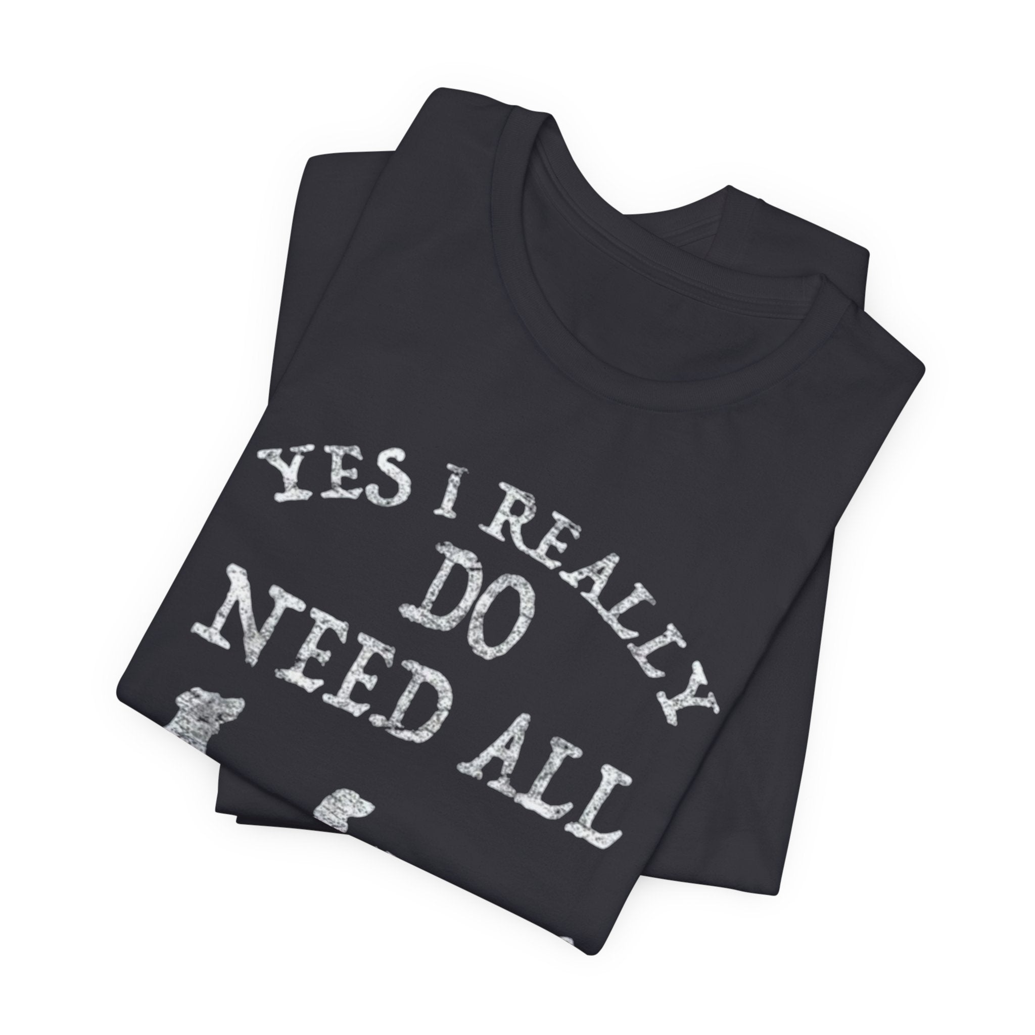 Funny Dog Lover Tee - Yes I Really Do Need All These Dogs, Pet Owner Gift, Animal Lover Shirt, Perfect for Dog Lovers, Casual Wear