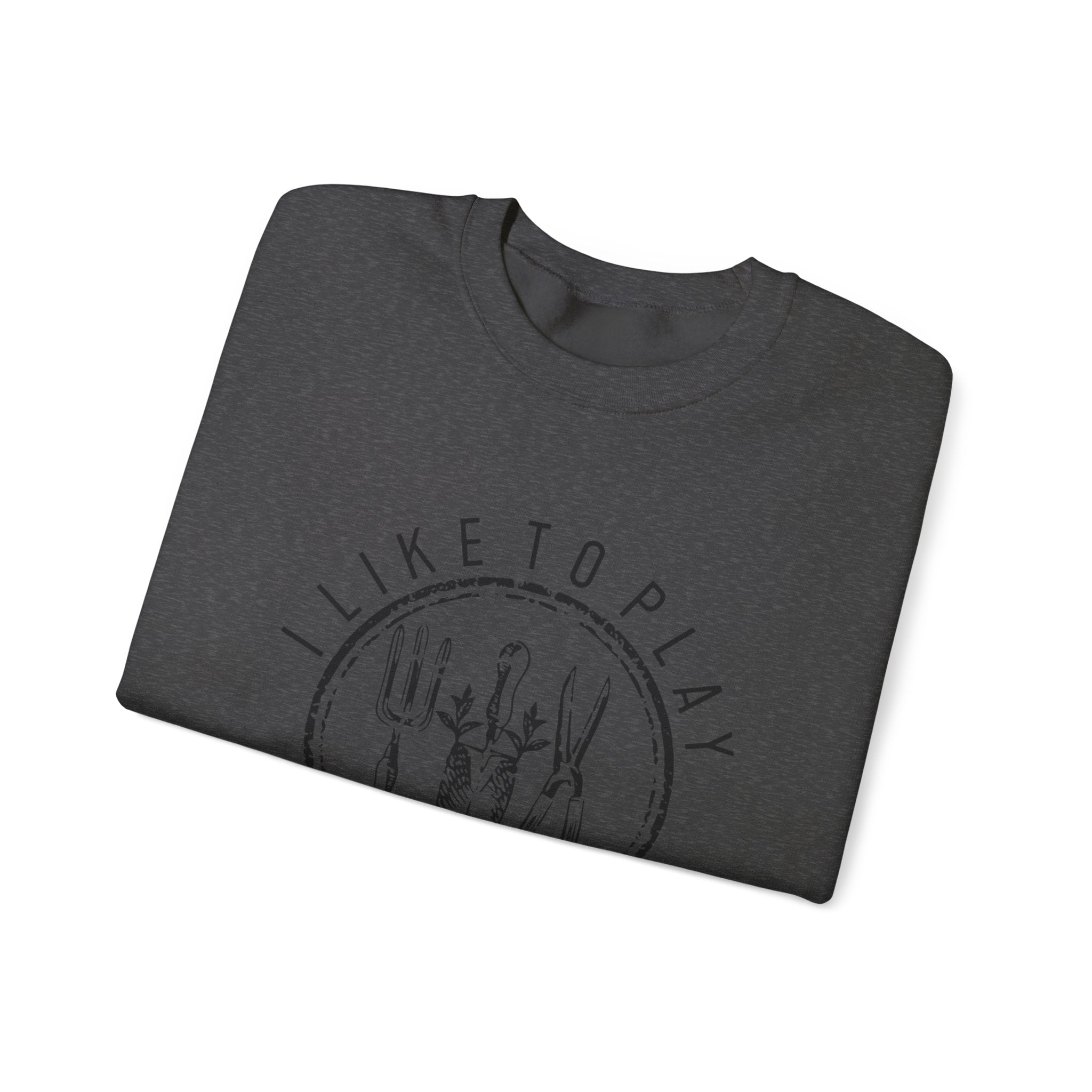 I Like to Play in the Dirt Crewneck Sweatshirt | Gardening Tools Graphic