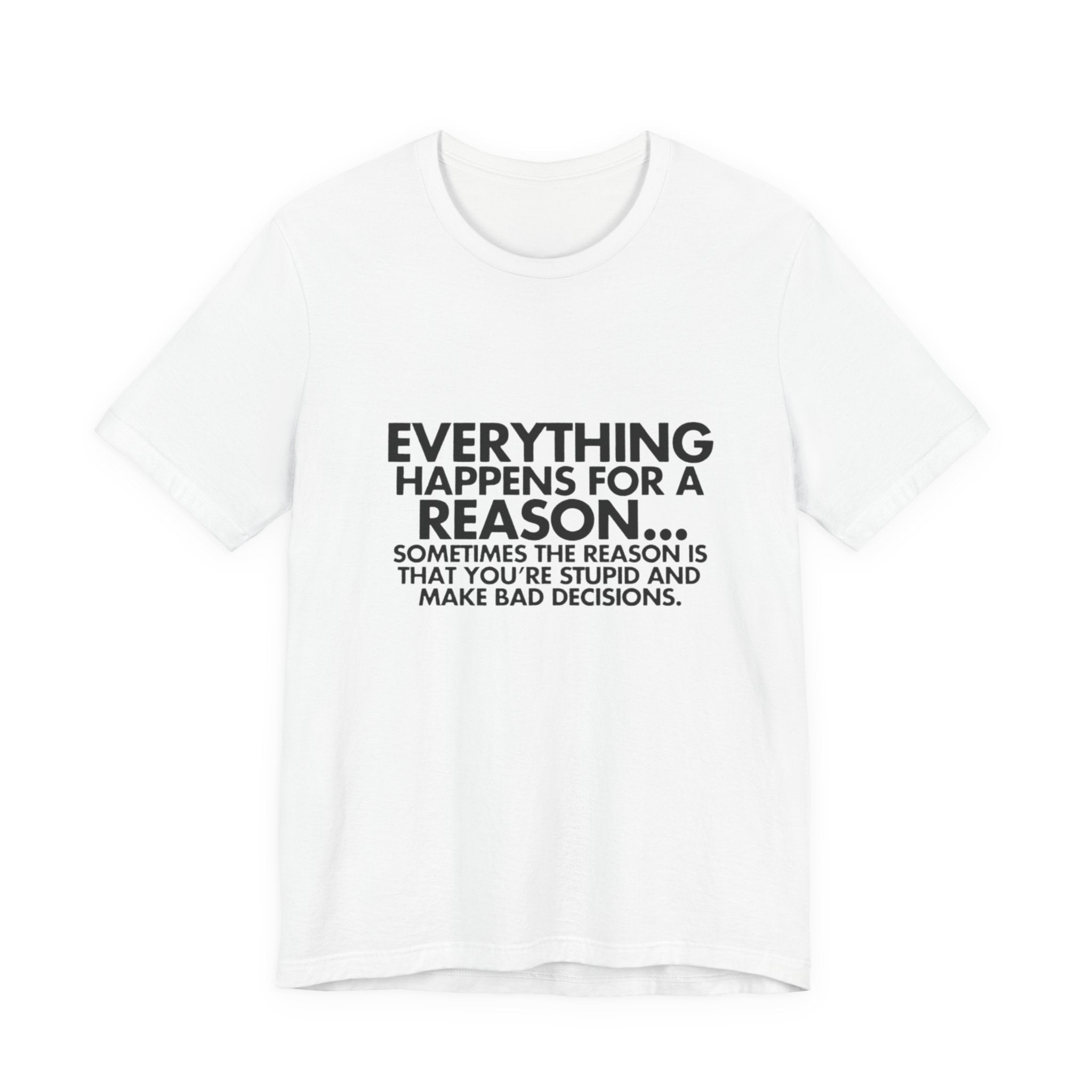 Funny Quote Tee - Everything Happens for a Reason, Unisex Tee, Gift for Friends, Casual Wear, Humor Shirt, Comedic T-Shirt
