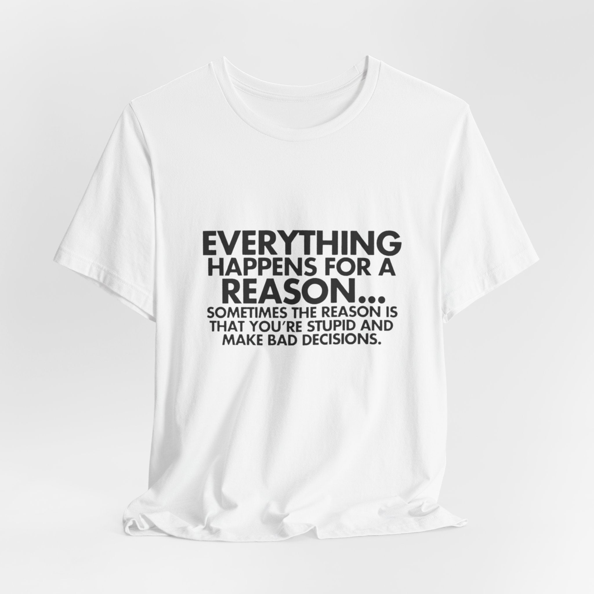 Funny Quote Tee - Everything Happens for a Reason, Unisex Tee, Gift for Friends, Casual Wear, Humor Shirt, Comedic T-Shirt