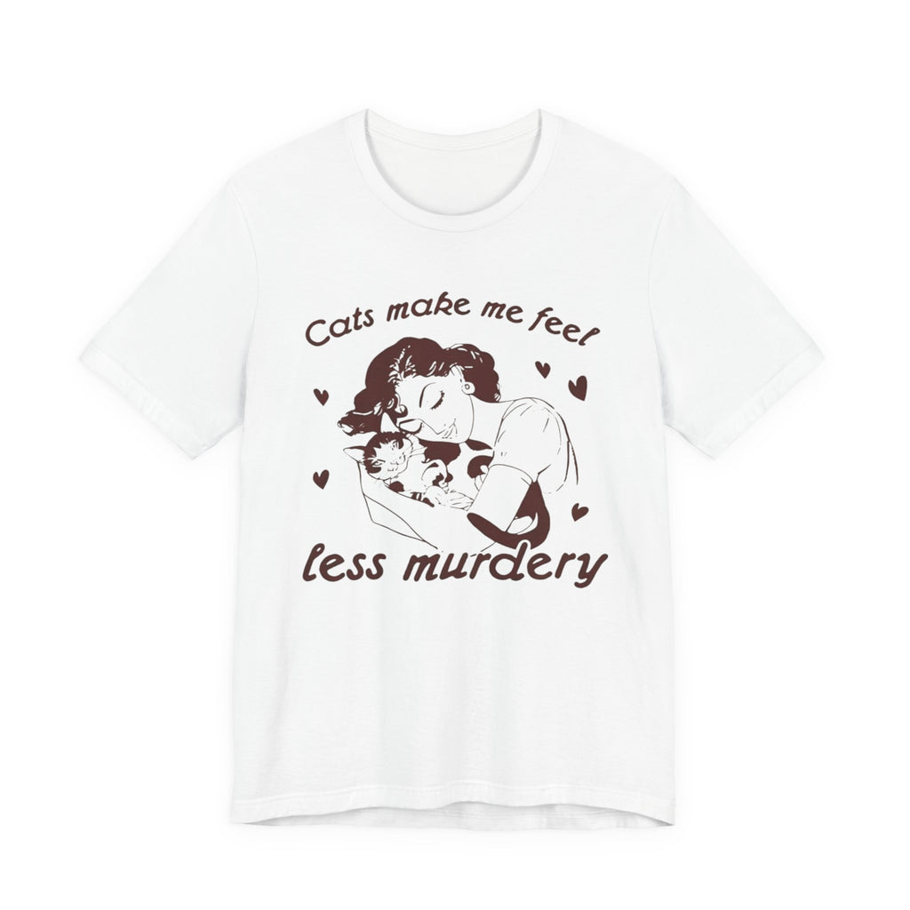 Cats Make Me Feel Less Murdery T-Shirt | Cat Lover Tee, Funny Cat Phrase