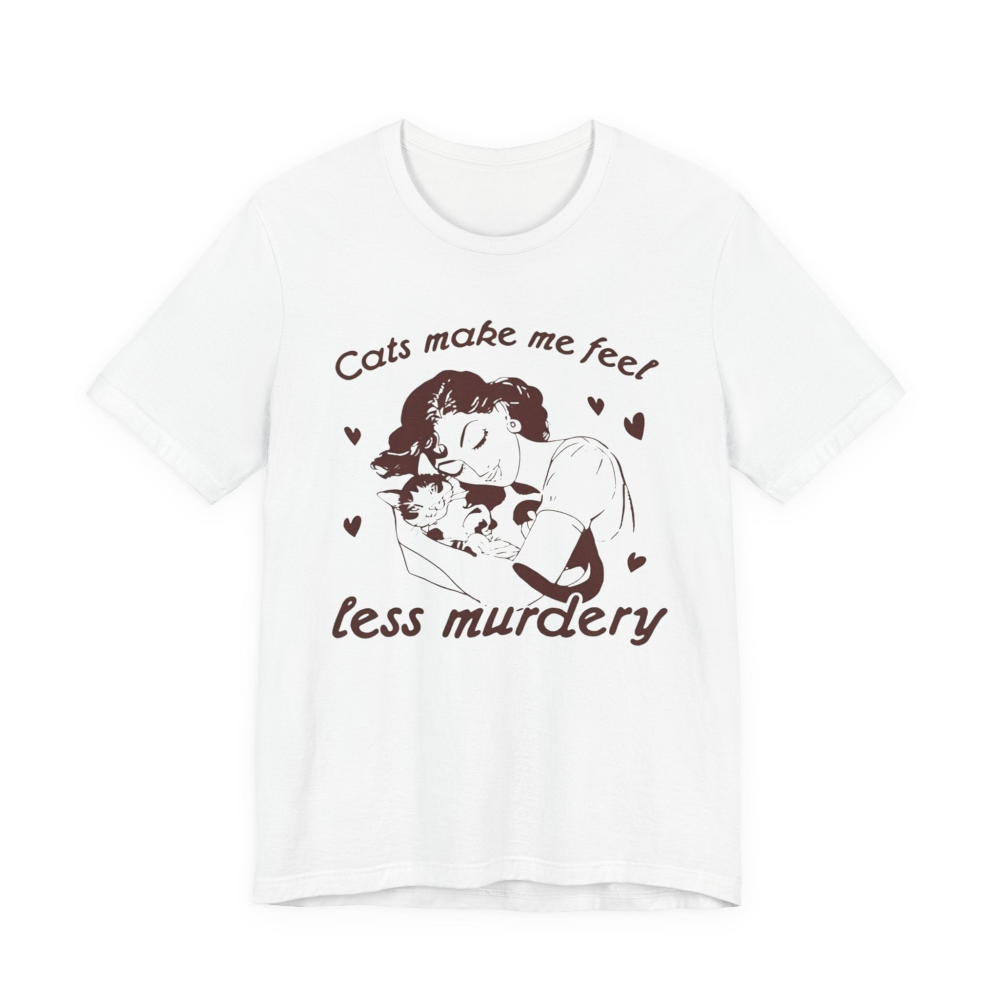 Cats Make Me Feel Less Murdery T-Shirt | Cat Lover Tee, Funny Cat Phrase