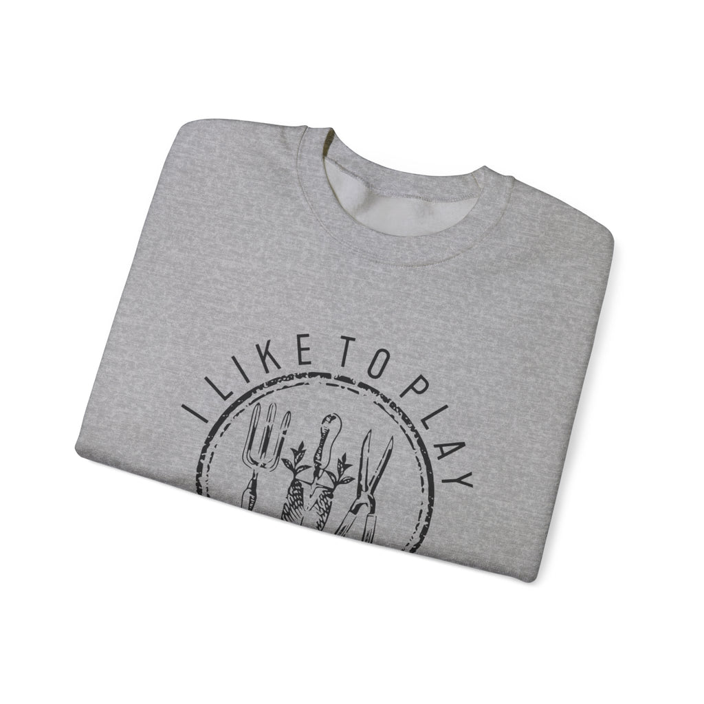 I Like to Play in the Dirt Crewneck Sweatshirt | Gardening Tools Graphic