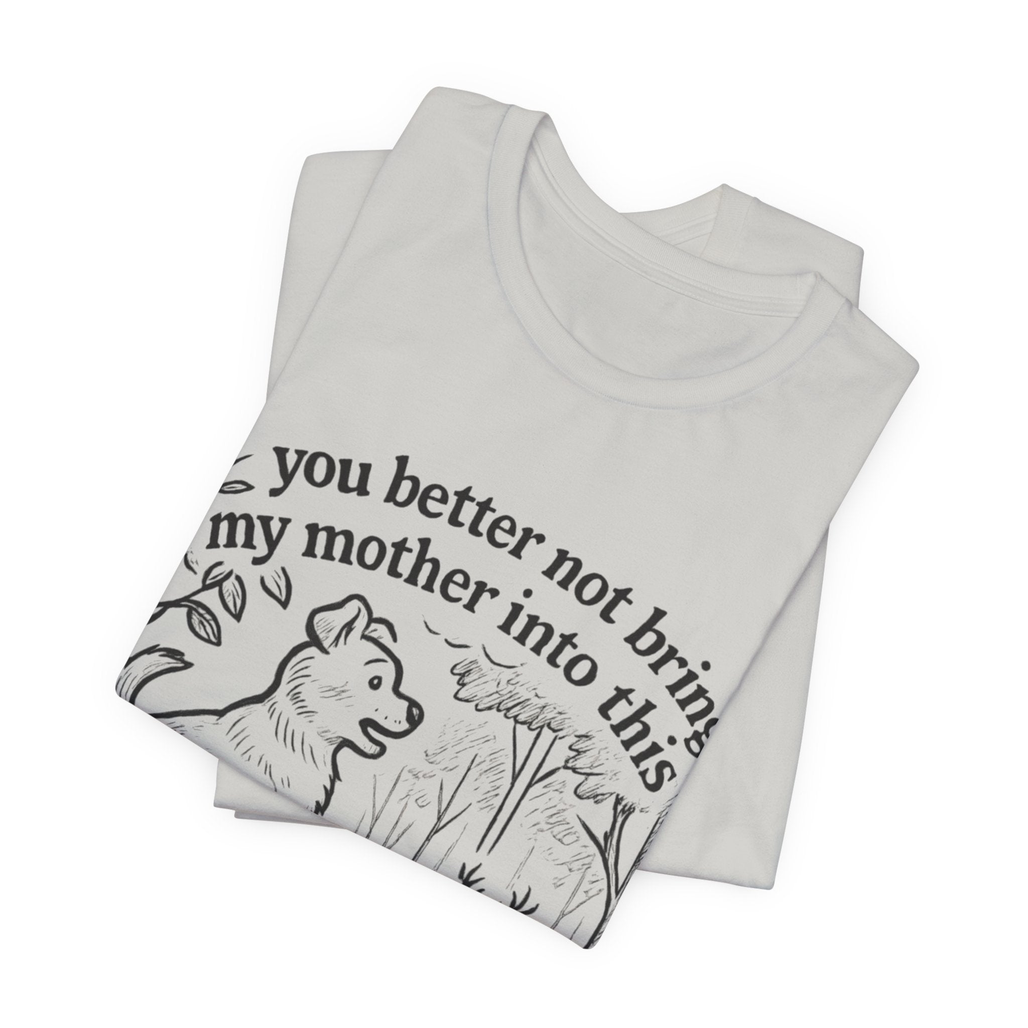 You Better Not Bring My Mother Into This T-Shirt | Dog and Deer Woodland Illustration