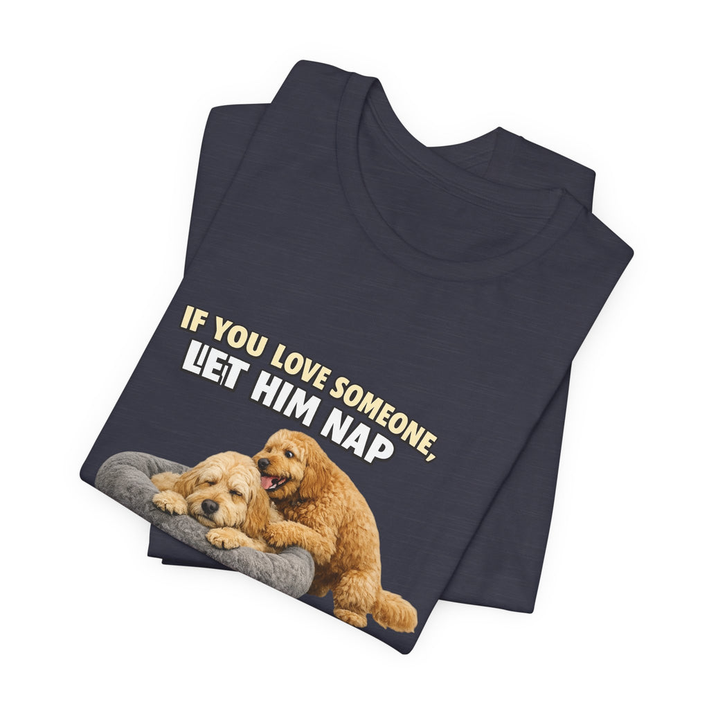 Golden Doodle tee, If You Love Someone Let Him Nap Puppy T-Shirt | Cute Dog Nap Design