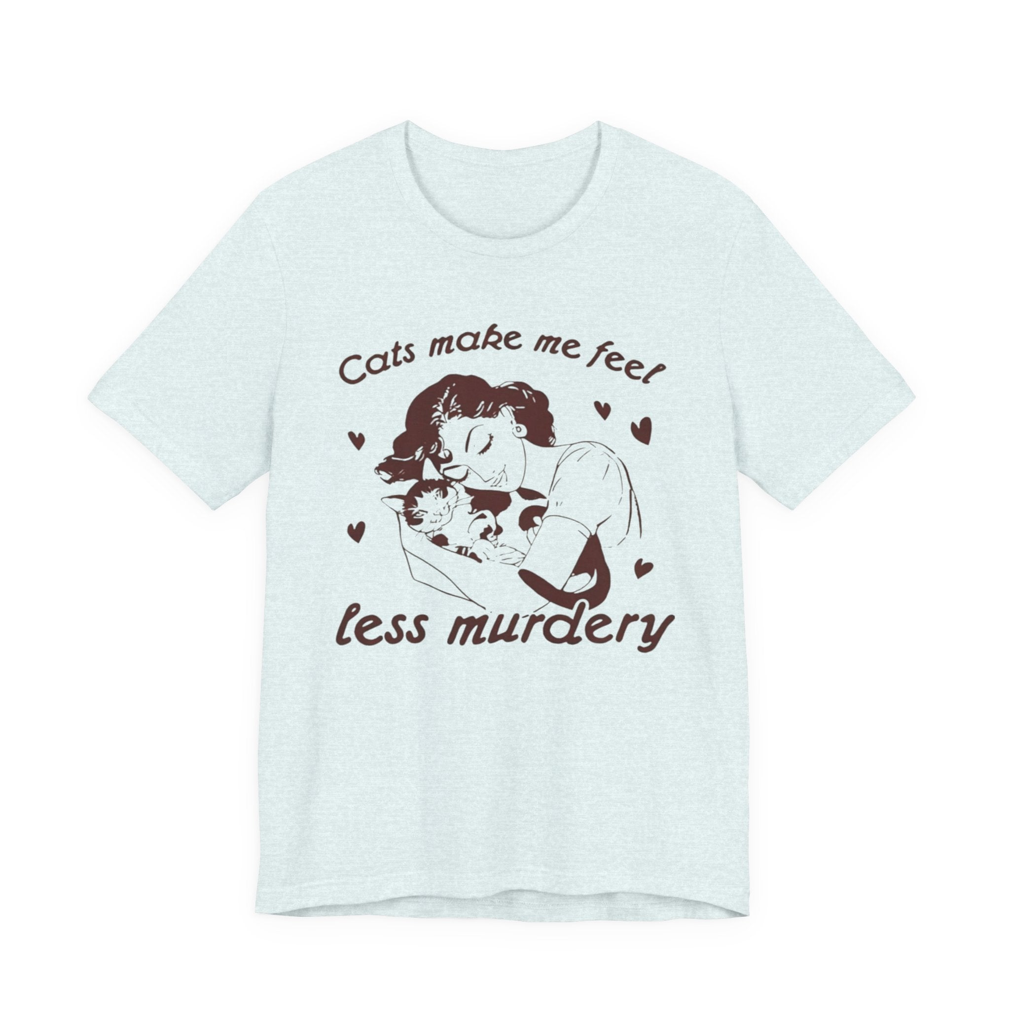 Cats Make Me Feel Less Murdery T-Shirt | Cat Lover Tee, Funny Cat Phrase