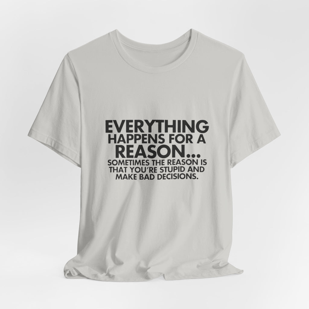 Funny Quote Tee - Everything Happens for a Reason, Unisex Tee, Gift for Friends, Casual Wear, Humor Shirt, Comedic T-Shirt
