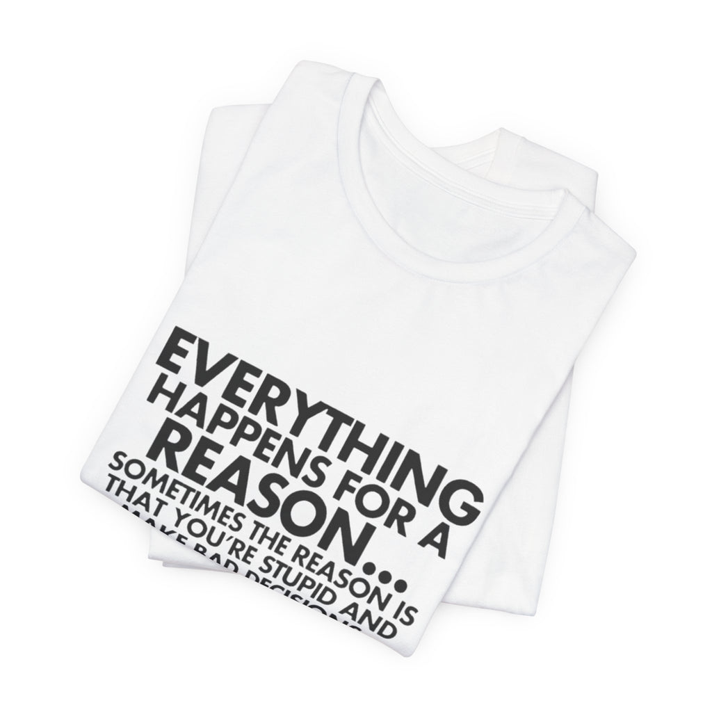 Funny Quote Tee - Everything Happens for a Reason, Unisex Tee, Gift for Friends, Casual Wear, Humor Shirt, Comedic T-Shirt