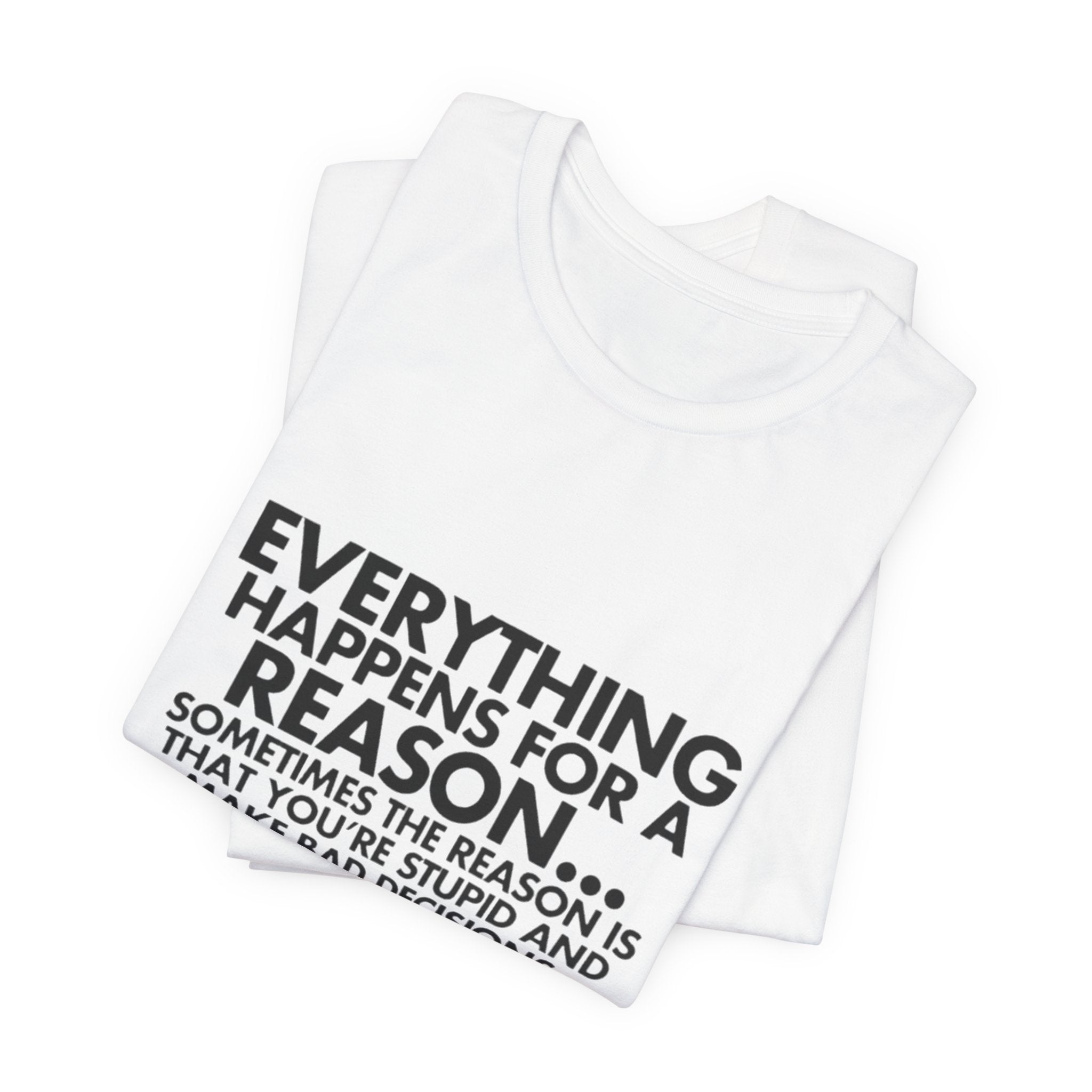 Funny Quote Tee - Everything Happens for a Reason, Unisex Tee, Gift for Friends, Casual Wear, Humor Shirt, Comedic T-Shirt