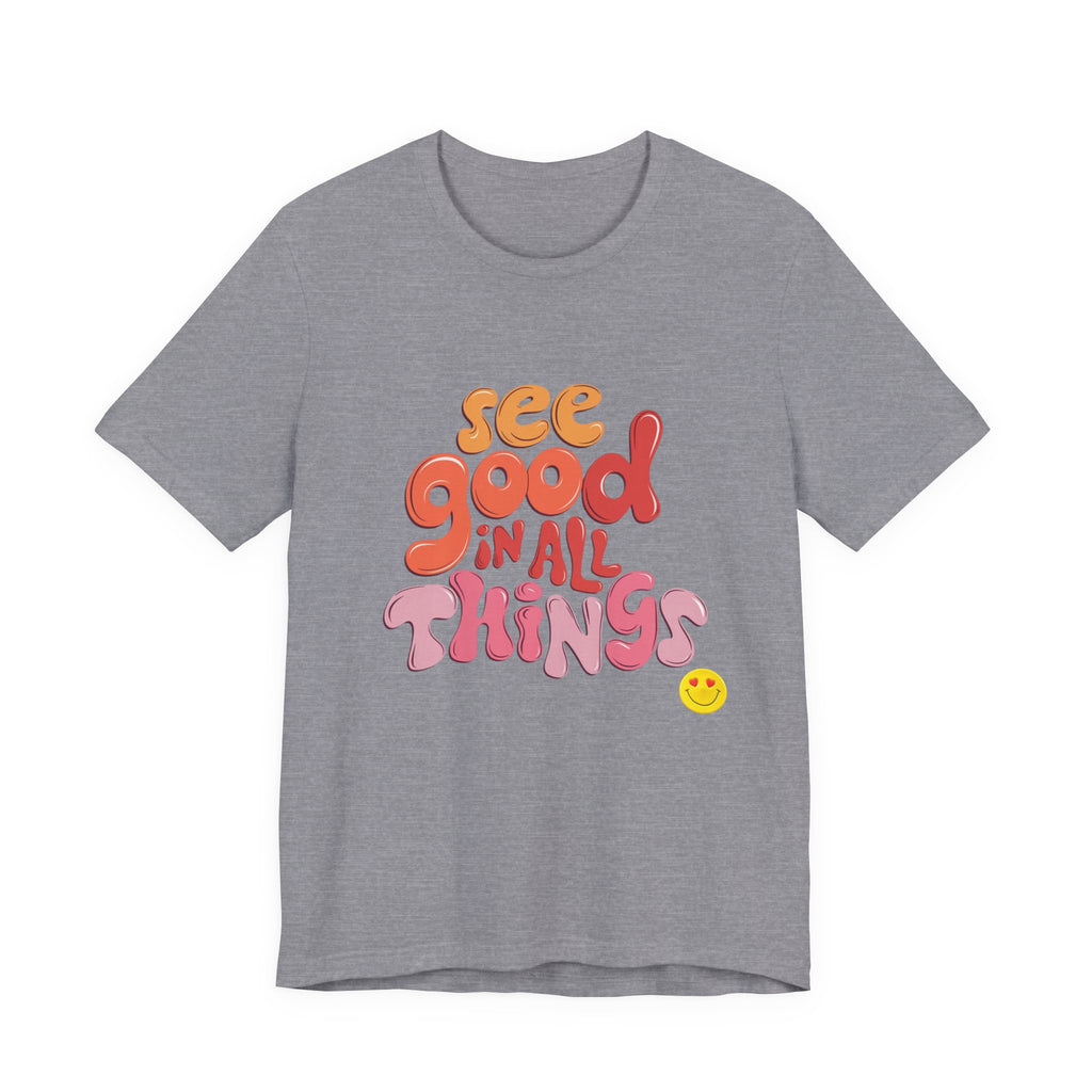 Motivational Unisex Tee, Inspirational Bella Canvas Shirt, See Good in All Things, Cotton T-Shirt, Positive Vibes Top, Graphic Tee for Men
