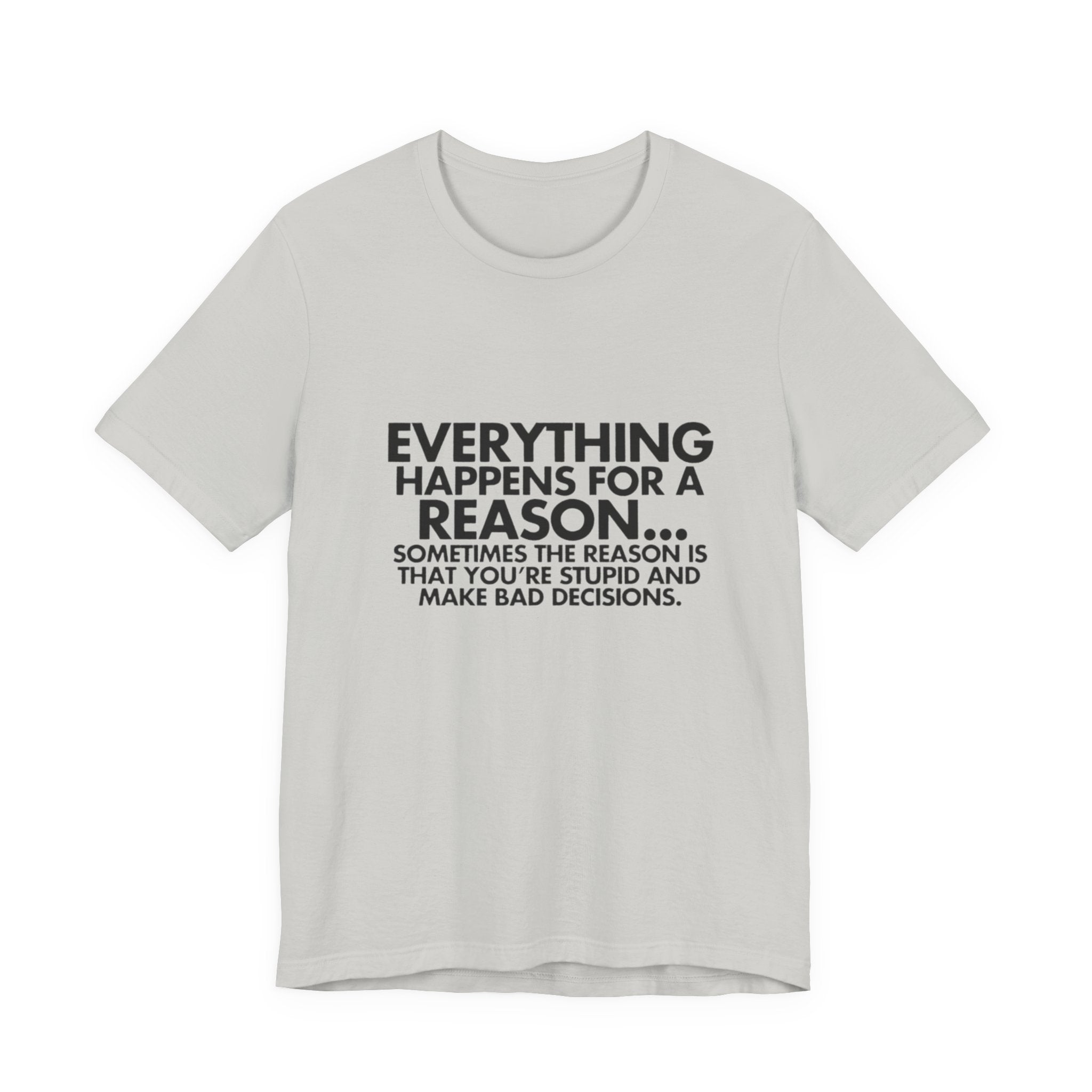 Funny Quote Tee - Everything Happens for a Reason, Unisex Tee, Gift for Friends, Casual Wear, Humor Shirt, Comedic T-Shirt