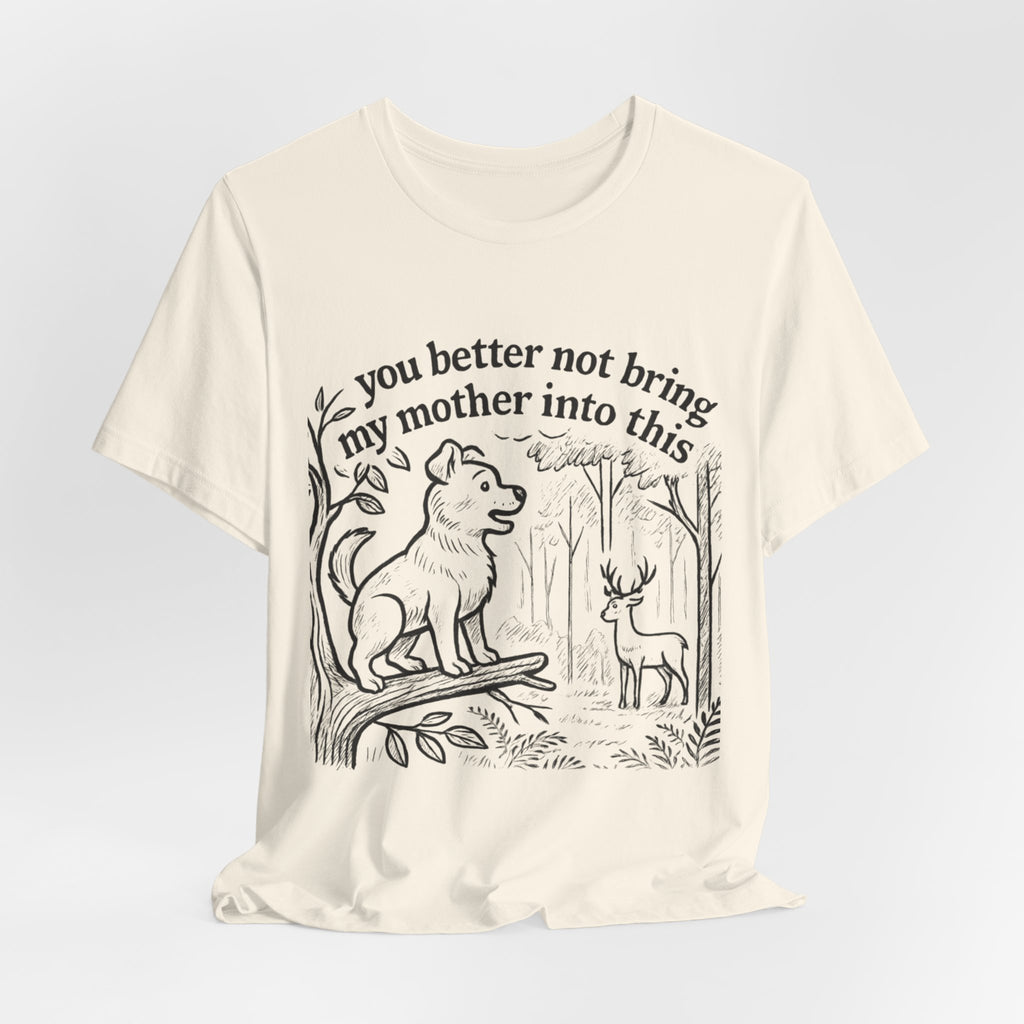 You Better Not Bring My Mother Into This T-Shirt | Dog and Deer Woodland Illustration