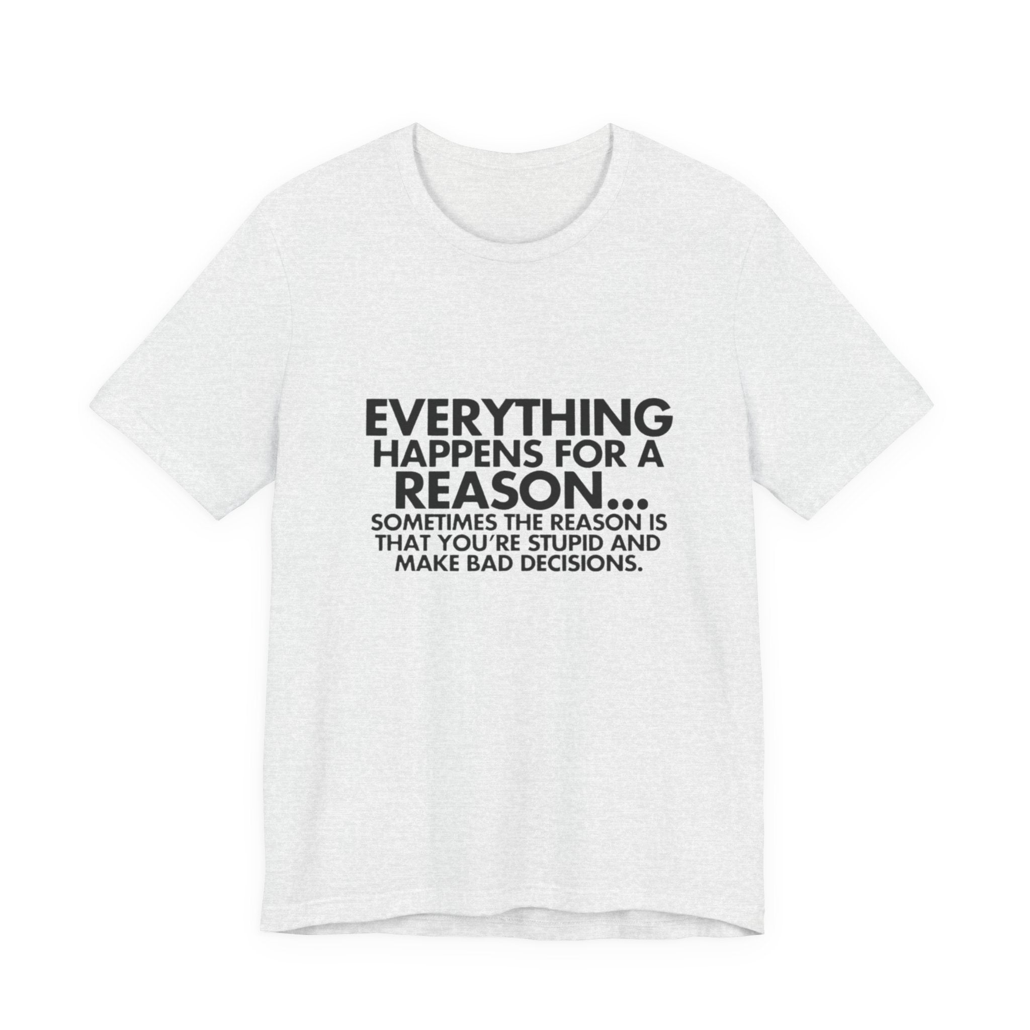 Funny Quote Tee - Everything Happens for a Reason, Unisex Tee, Gift for Friends, Casual Wear, Humor Shirt, Comedic T-Shirt