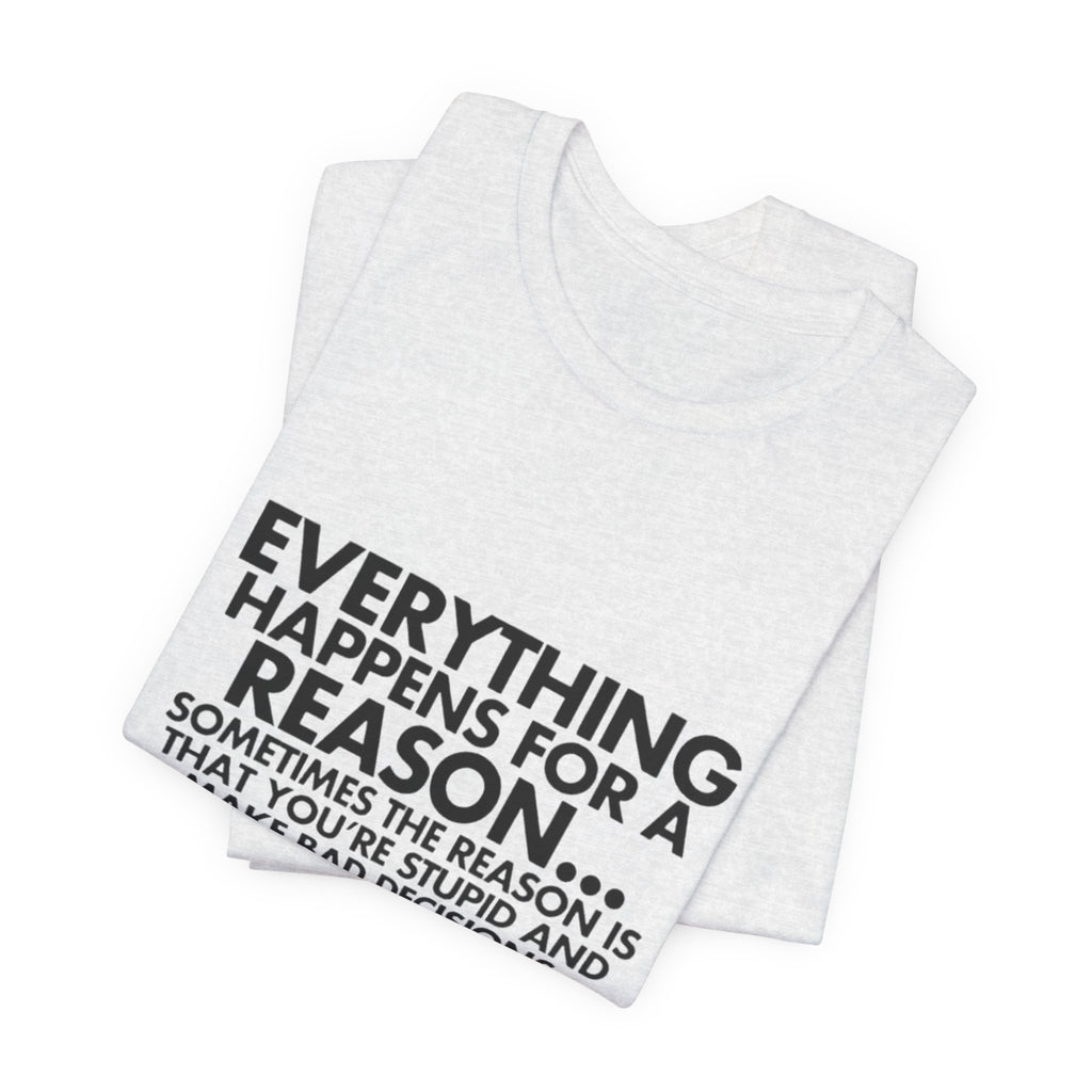Funny Quote Tee - Everything Happens for a Reason, Unisex Tee, Gift for Friends, Casual Wear, Humor Shirt, Comedic T-Shirt