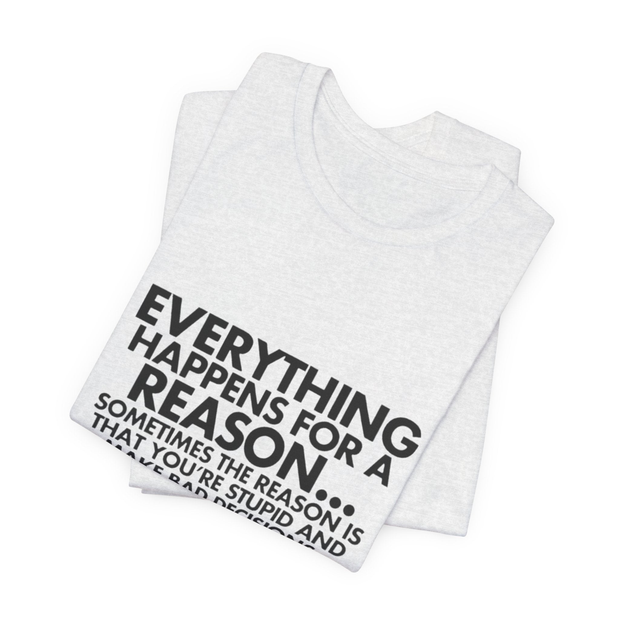 Funny Quote Tee - Everything Happens for a Reason, Unisex Tee, Gift for Friends, Casual Wear, Humor Shirt, Comedic T-Shirt