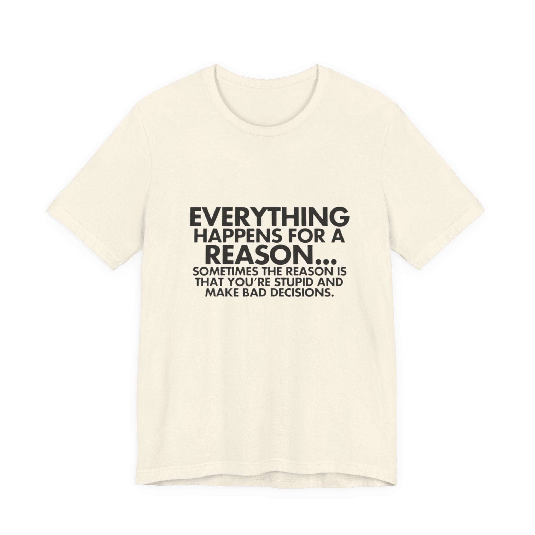 Funny Quote Tee - Everything Happens for a Reason, Unisex Tee, Gift for Friends, Casual Wear, Humor Shirt, Comedic T-Shirt