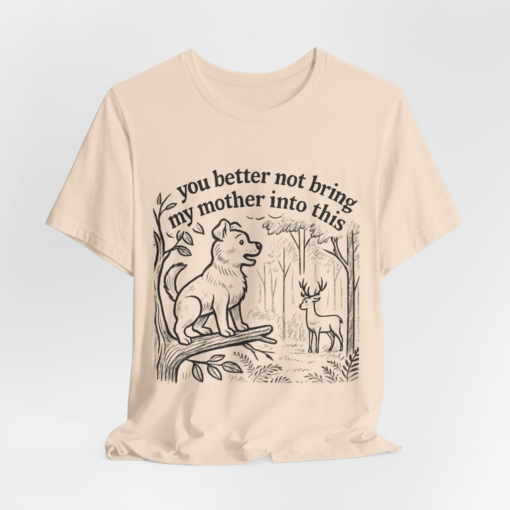 You Better Not Bring My Mother Into This T-Shirt | Dog and Deer Woodland Illustration