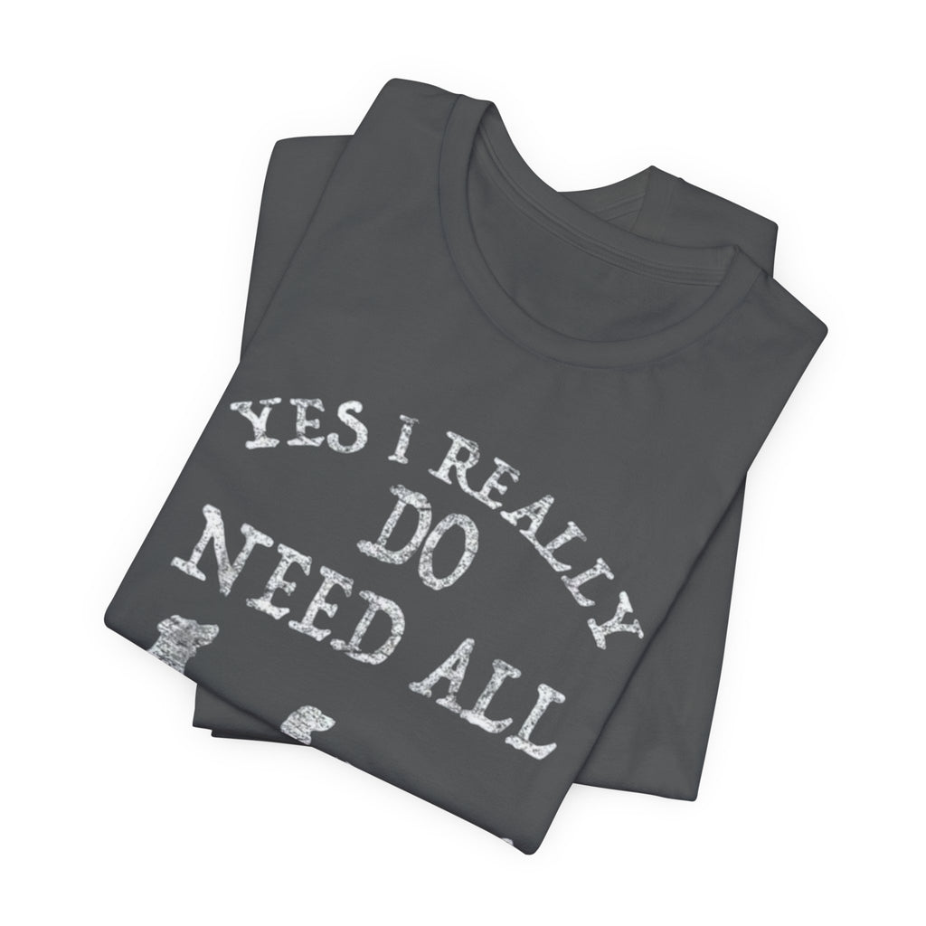 Funny Dog Lover Tee - Yes I Really Do Need All These Dogs, Pet Owner Gift, Animal Lover Shirt, Perfect for Dog Lovers, Casual Wear