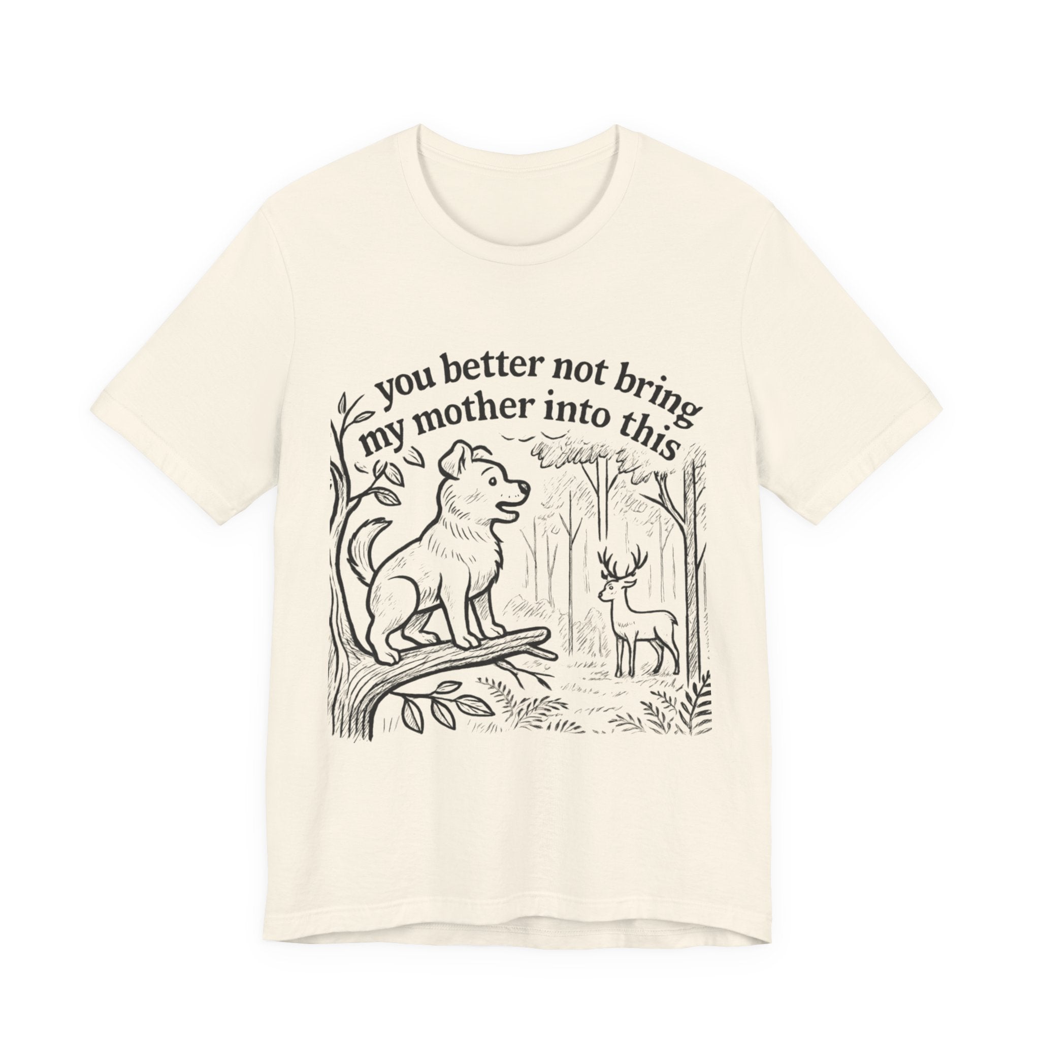 You Better Not Bring My Mother Into This T-Shirt | Dog and Deer Woodland Illustration
