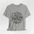 Skeleton Motivational Tee - Have The Day You Deserve, Casual Wear, Comfortable T-Shirt, Gift for Friends, Everyday Wear, Halloween Outfits