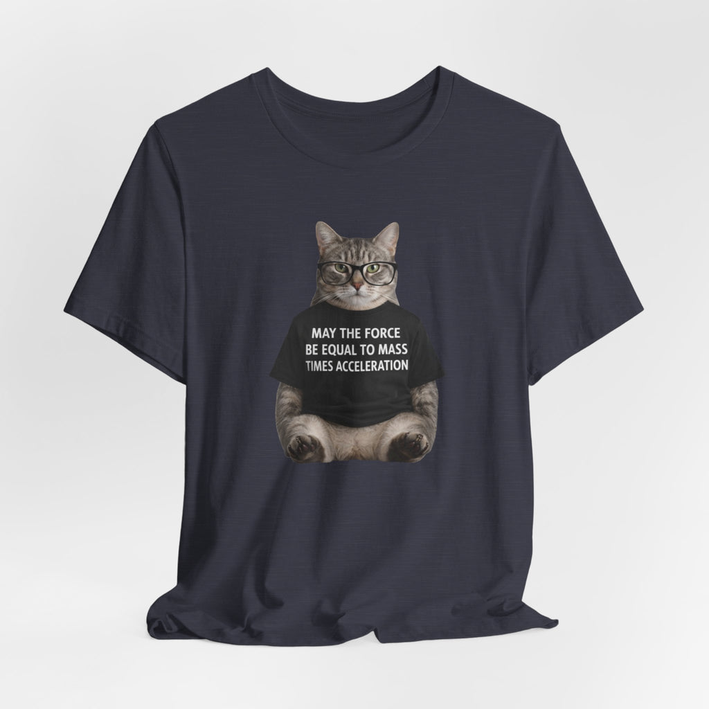 May the Force Be Equal to Mass Times Acceleration Cat T-Shirt | Science Physics Tee