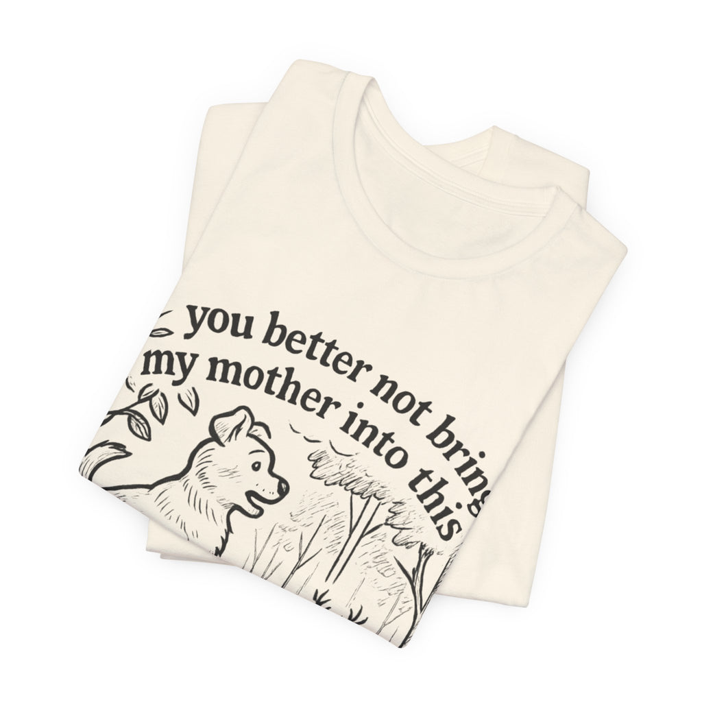 You Better Not Bring My Mother Into This T-Shirt | Dog and Deer Woodland Illustration
