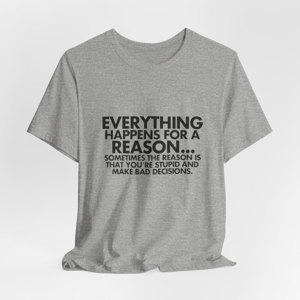Funny Quote Tee - Everything Happens for a Reason, Unisex Tee, Gift for Friends, Casual Wear, Humor Shirt, Comedic T-Shirt