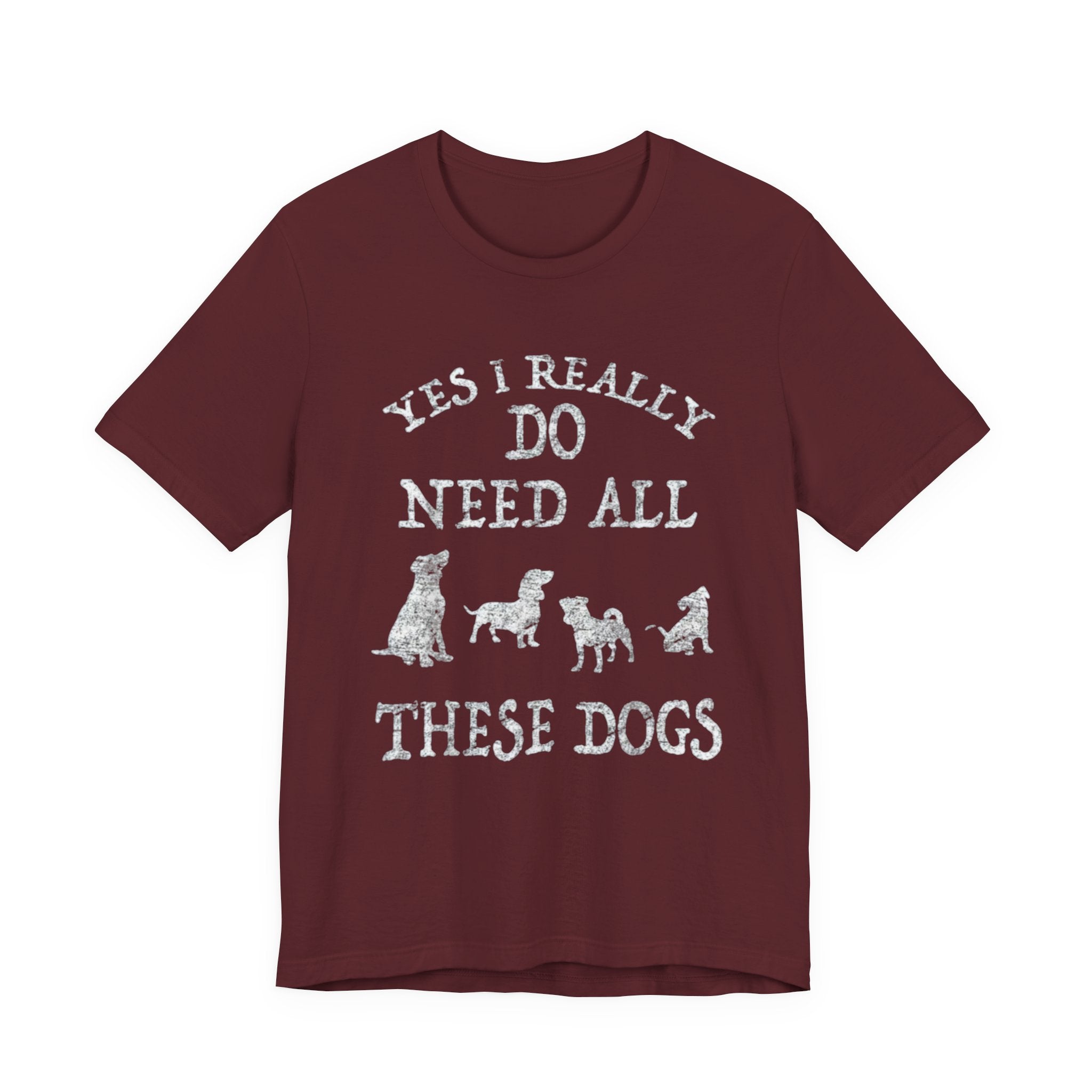 Funny Dog Lover Tee - Yes I Really Do Need All These Dogs, Pet Owner Gift, Animal Lover Shirt, Perfect for Dog Lovers, Casual Wear
