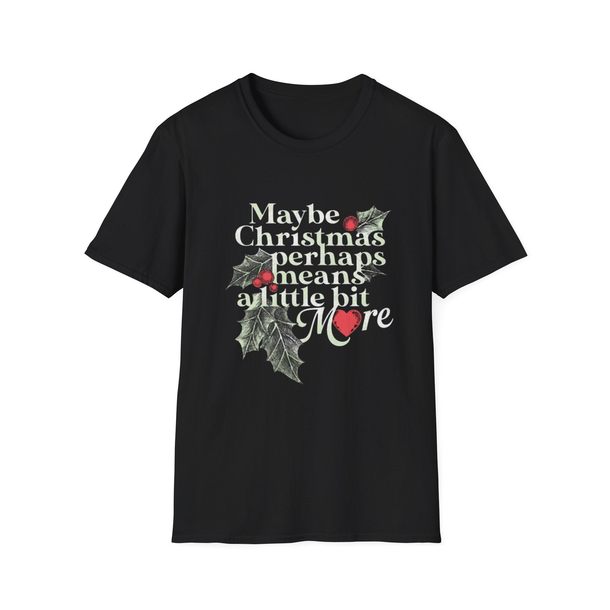 Maybe Christmas Perhaps Means A Little Bit More T-Shirt | Holly Typography Holiday