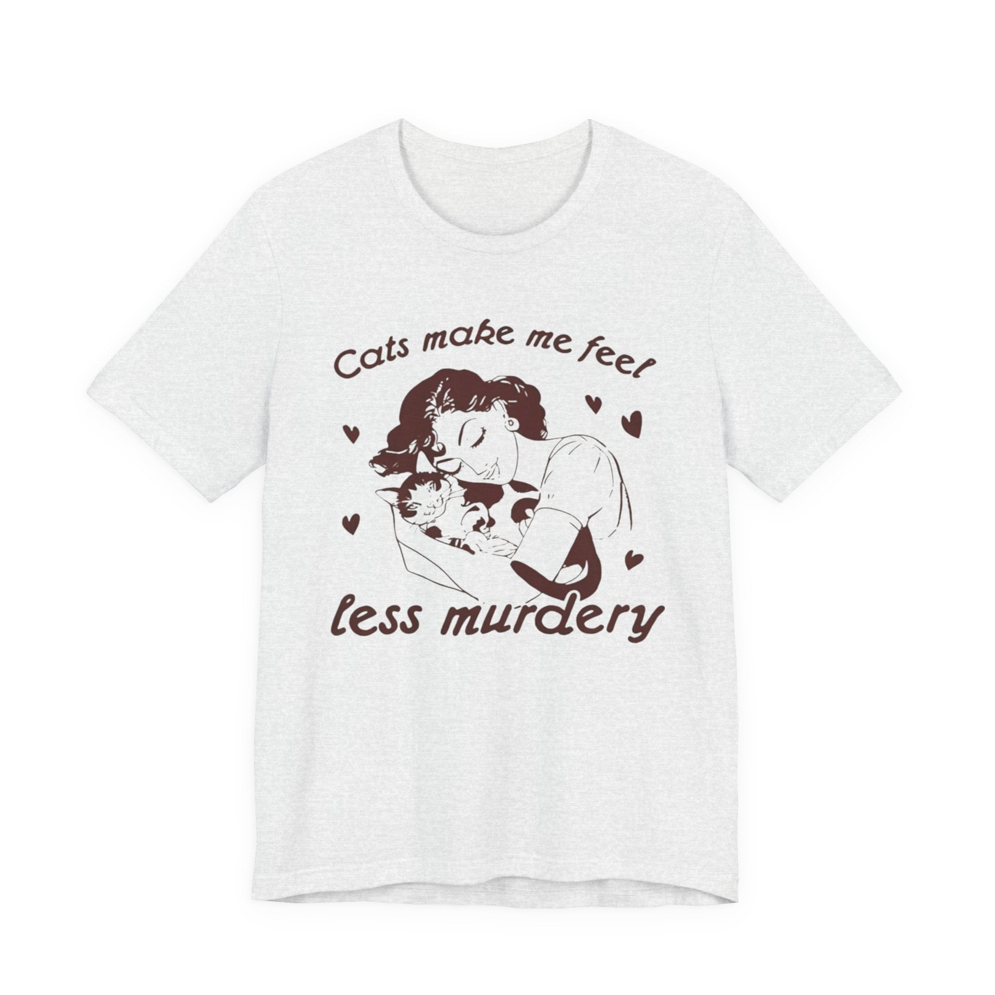 Cats Make Me Feel Less Murdery T-Shirt | Cat Lover Tee, Funny Cat Phrase