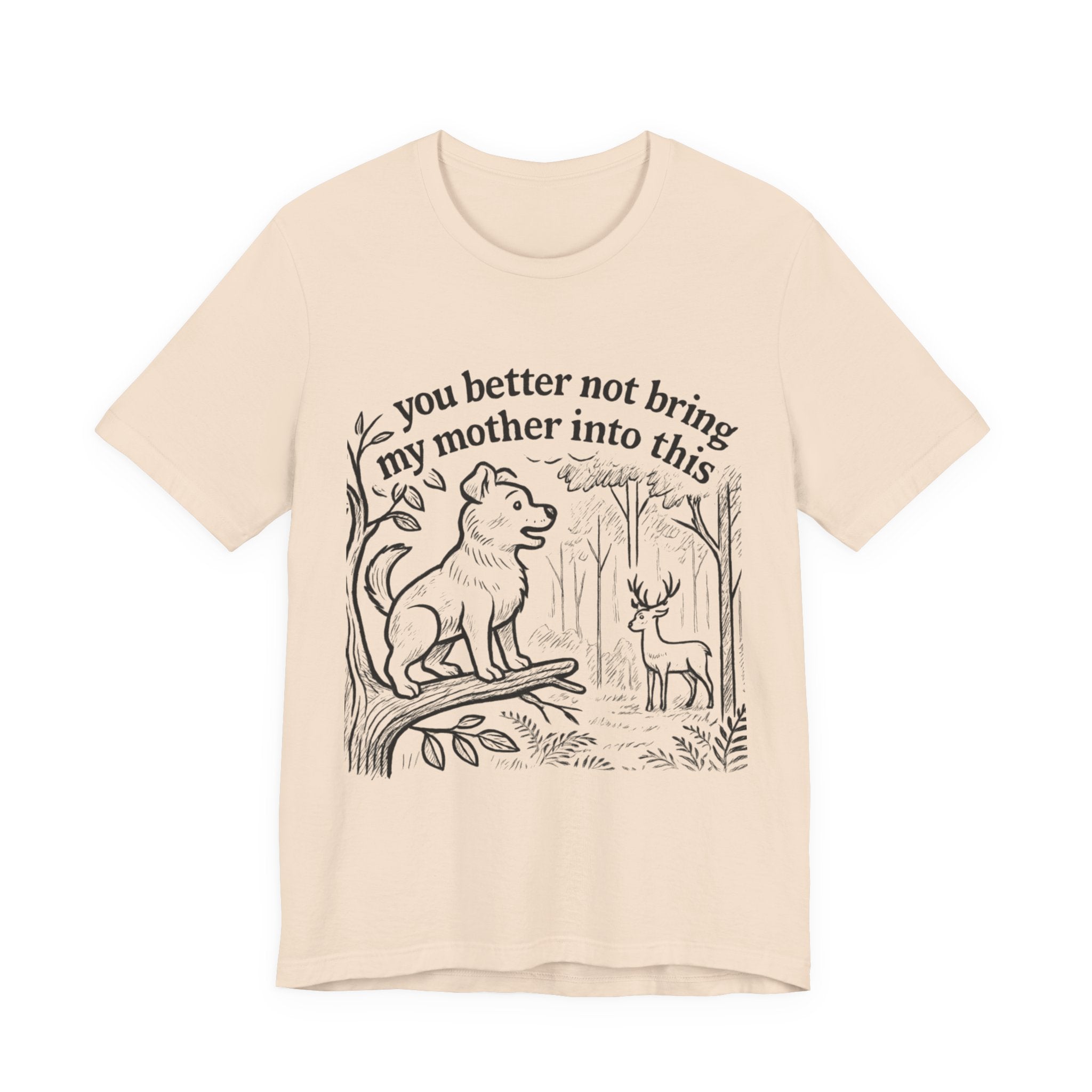 You Better Not Bring My Mother Into This T-Shirt | Dog and Deer Woodland Illustration