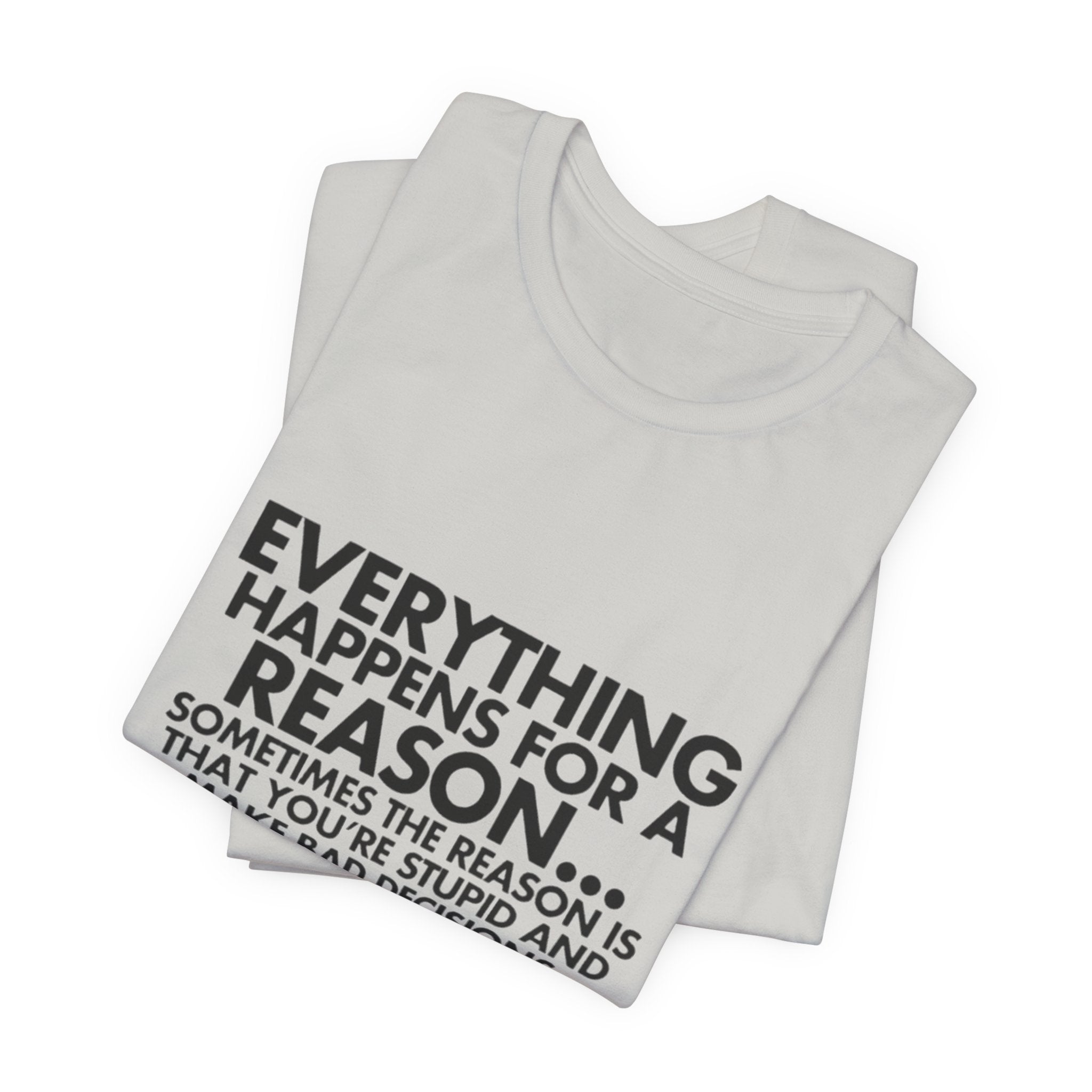 Funny Quote Tee - Everything Happens for a Reason, Unisex Tee, Gift for Friends, Casual Wear, Humor Shirt, Comedic T-Shirt