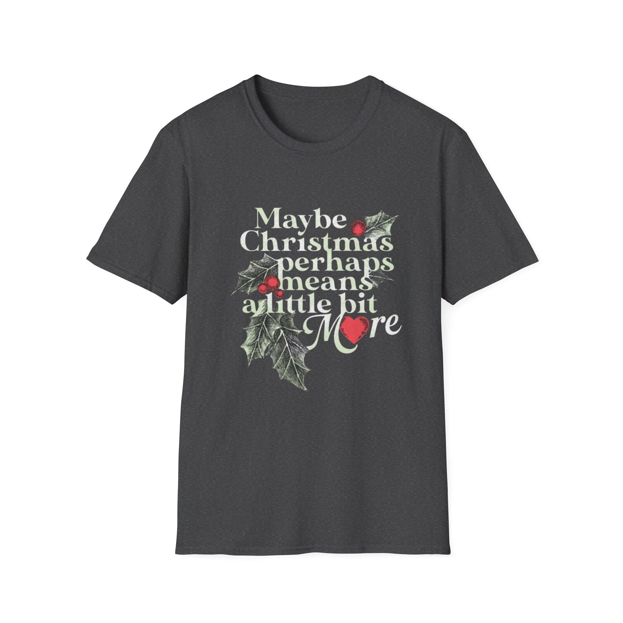 Maybe Christmas Perhaps Means A Little Bit More T-Shirt | Holly Typography Holiday