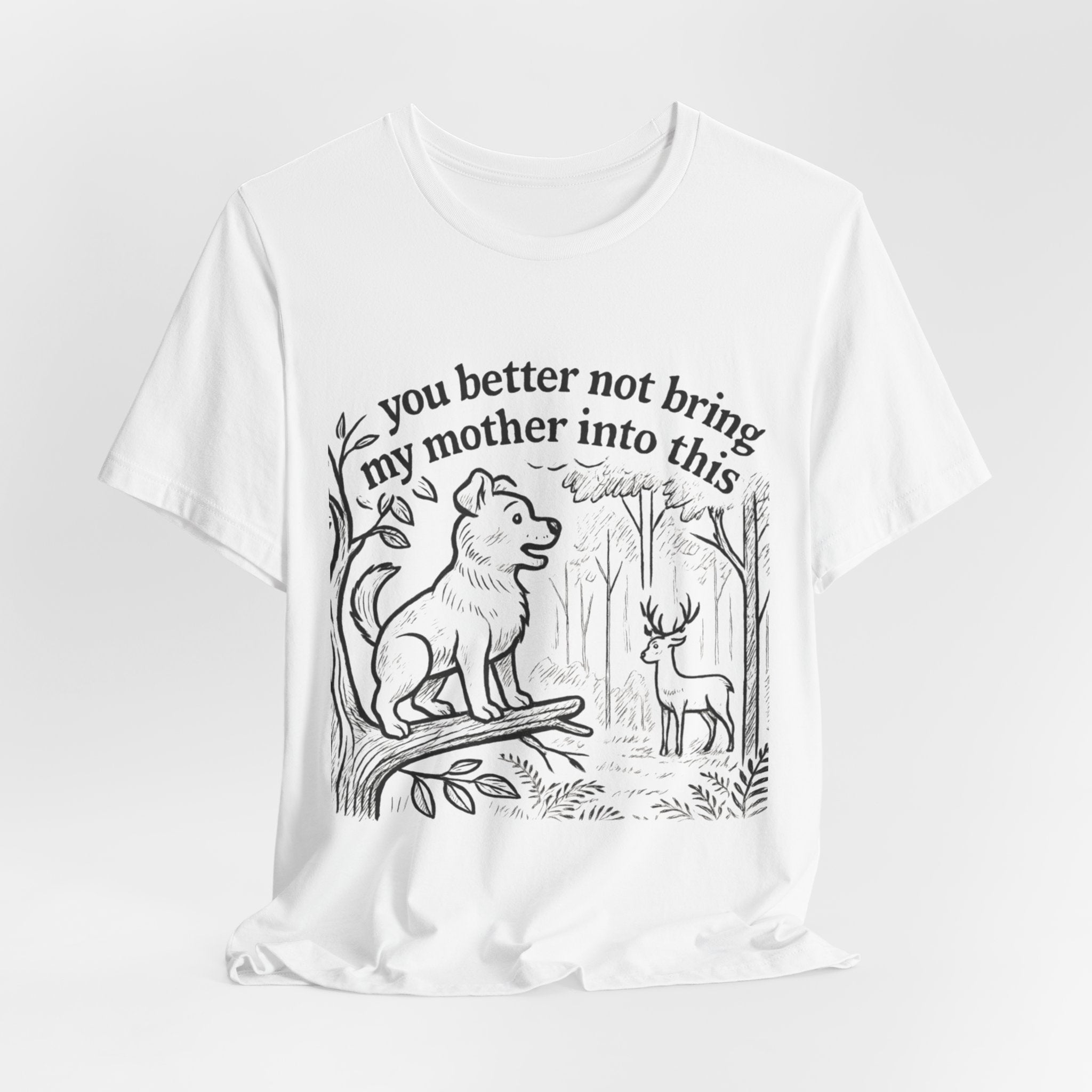 You Better Not Bring My Mother Into This T-Shirt | Dog and Deer Woodland Illustration