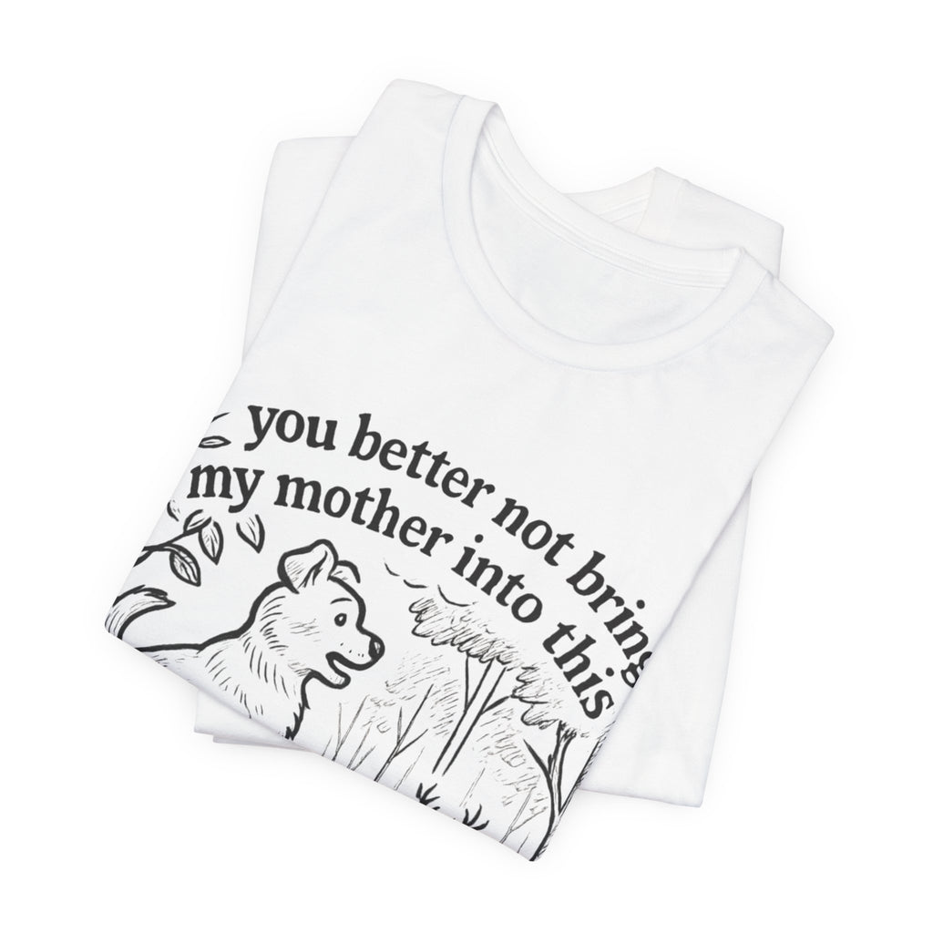 You Better Not Bring My Mother Into This T-Shirt | Dog and Deer Woodland Illustration