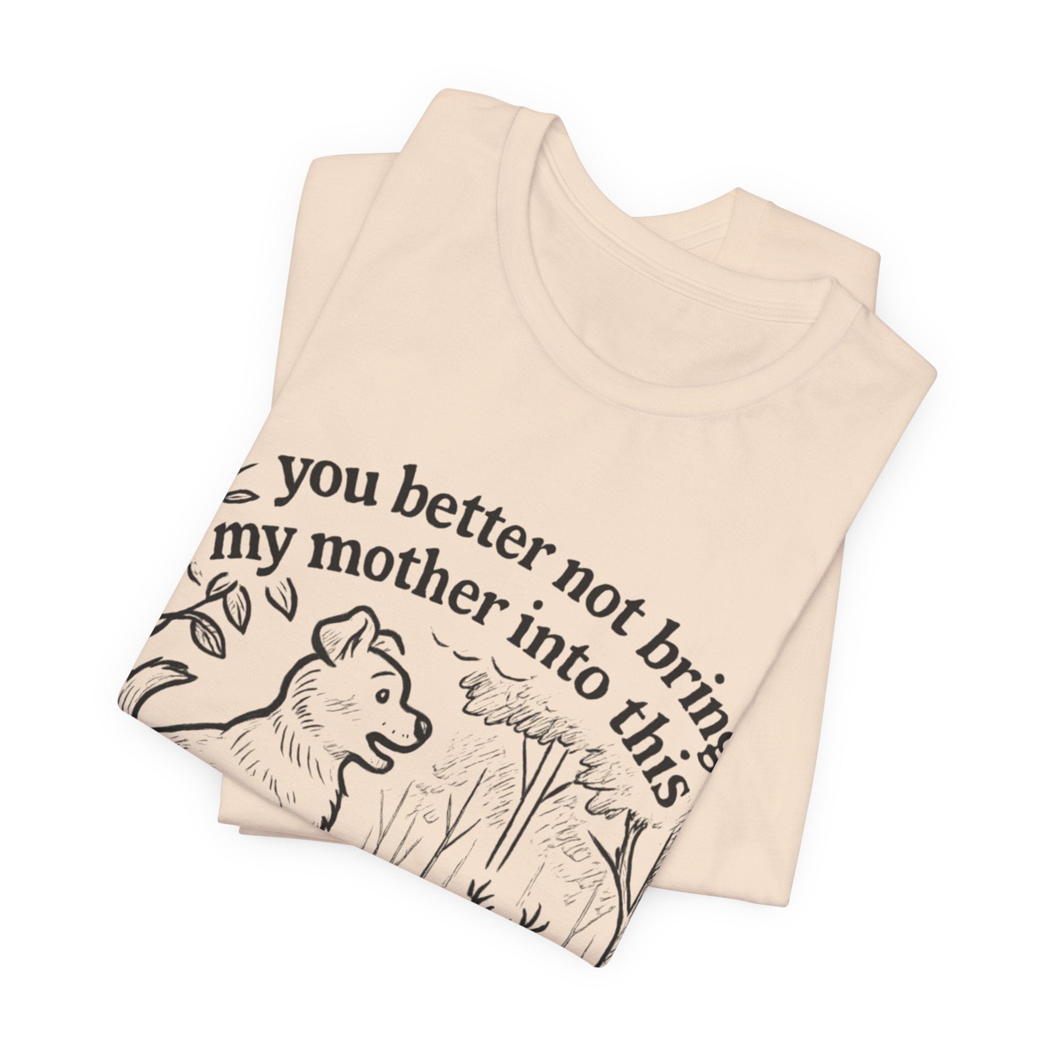 You Better Not Bring My Mother Into This T-Shirt | Dog and Deer Woodland Illustration