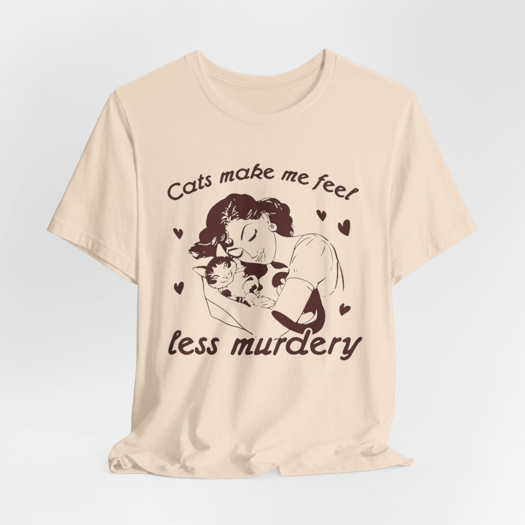 Cats Make Me Feel Less Murdery T-Shirt | Cat Lover Tee, Funny Cat Phrase