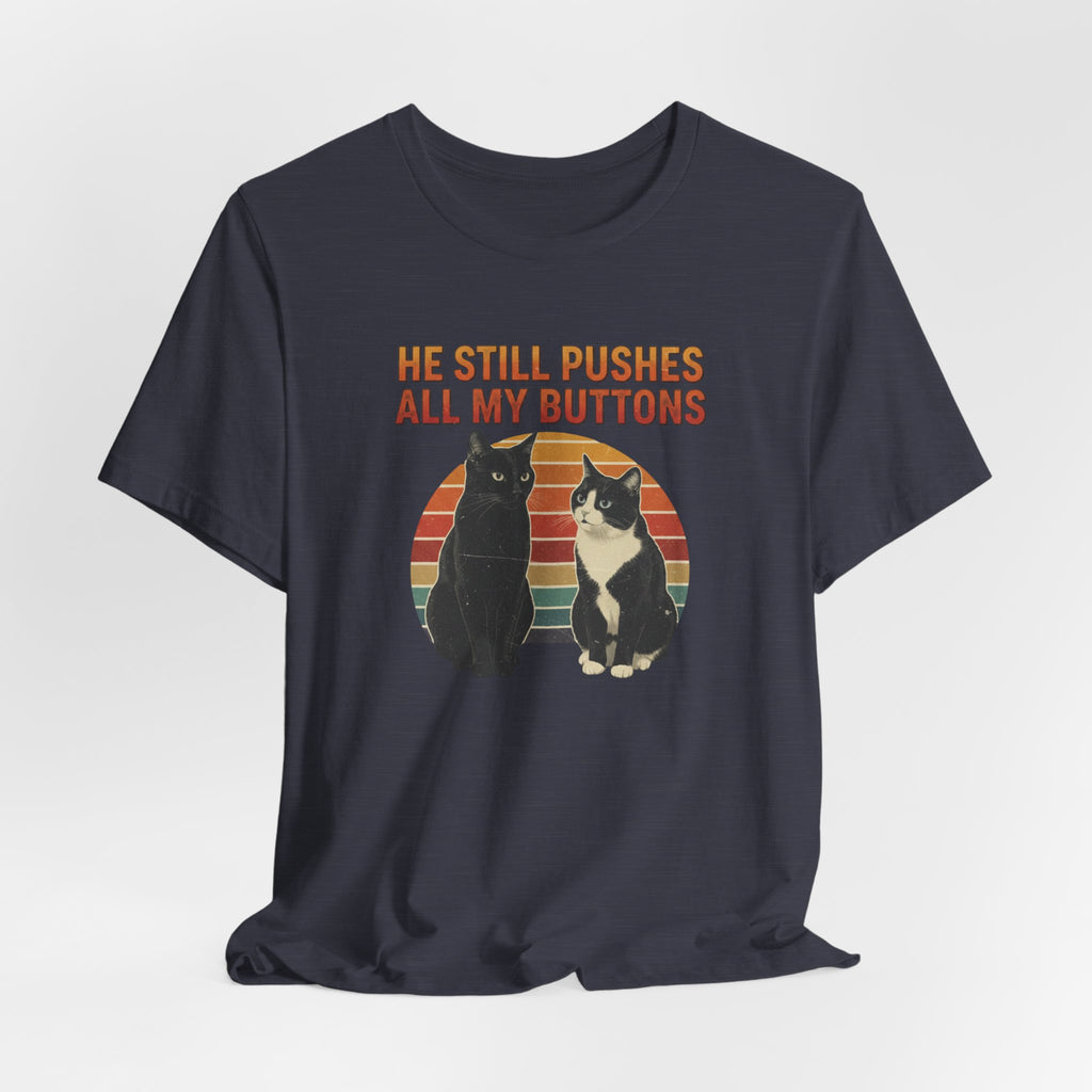He Still Pushes All My Buttons cat design T-Shirt | Retro Cats, Funny Cat Quote, Best in Show Quote tee