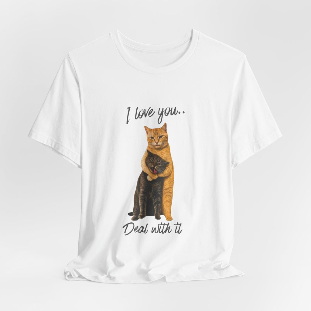 I Love You... Deal With It Cat Tee
