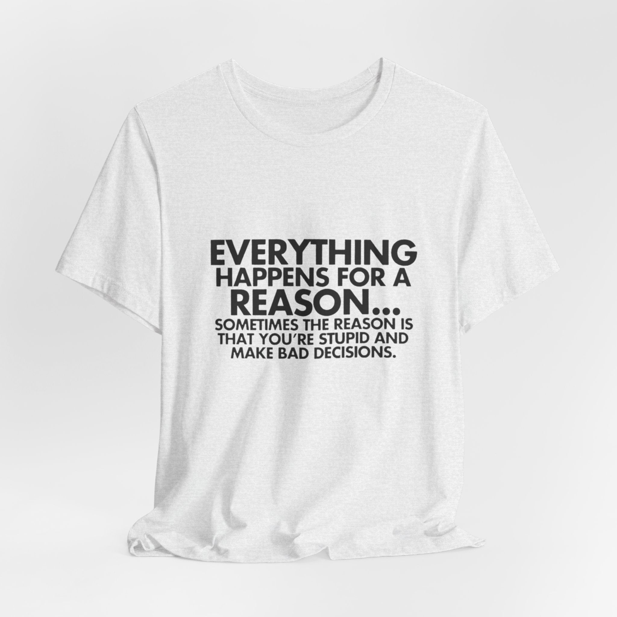 Funny Quote Tee - Everything Happens for a Reason, Unisex Tee, Gift for Friends, Casual Wear, Humor Shirt, Comedic T-Shirt