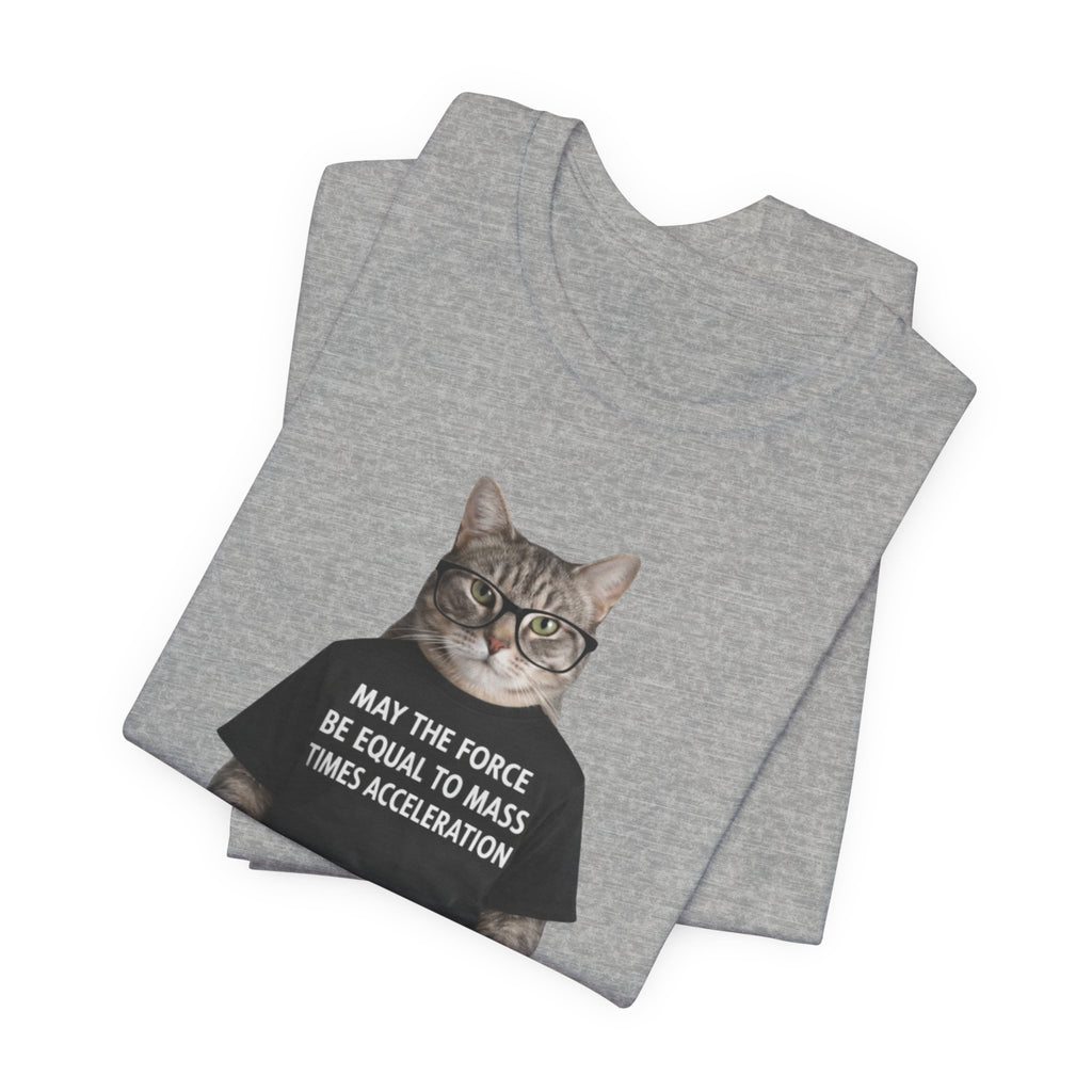 May the Force Be Equal to Mass Times Acceleration Cat T-Shirt | Science Physics Tee