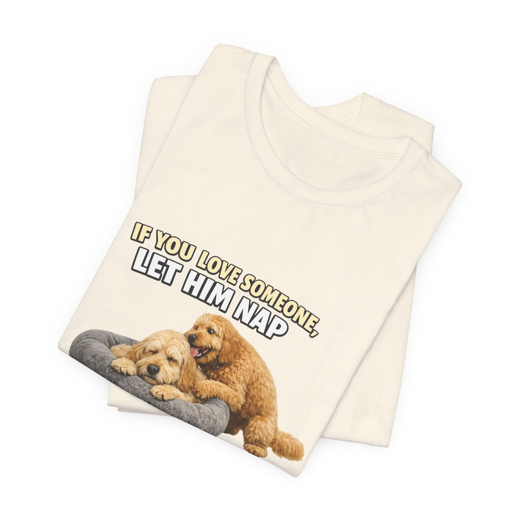 Golden Doodle tee, If You Love Someone Let Him Nap Puppy T-Shirt | Cute Dog Nap Design