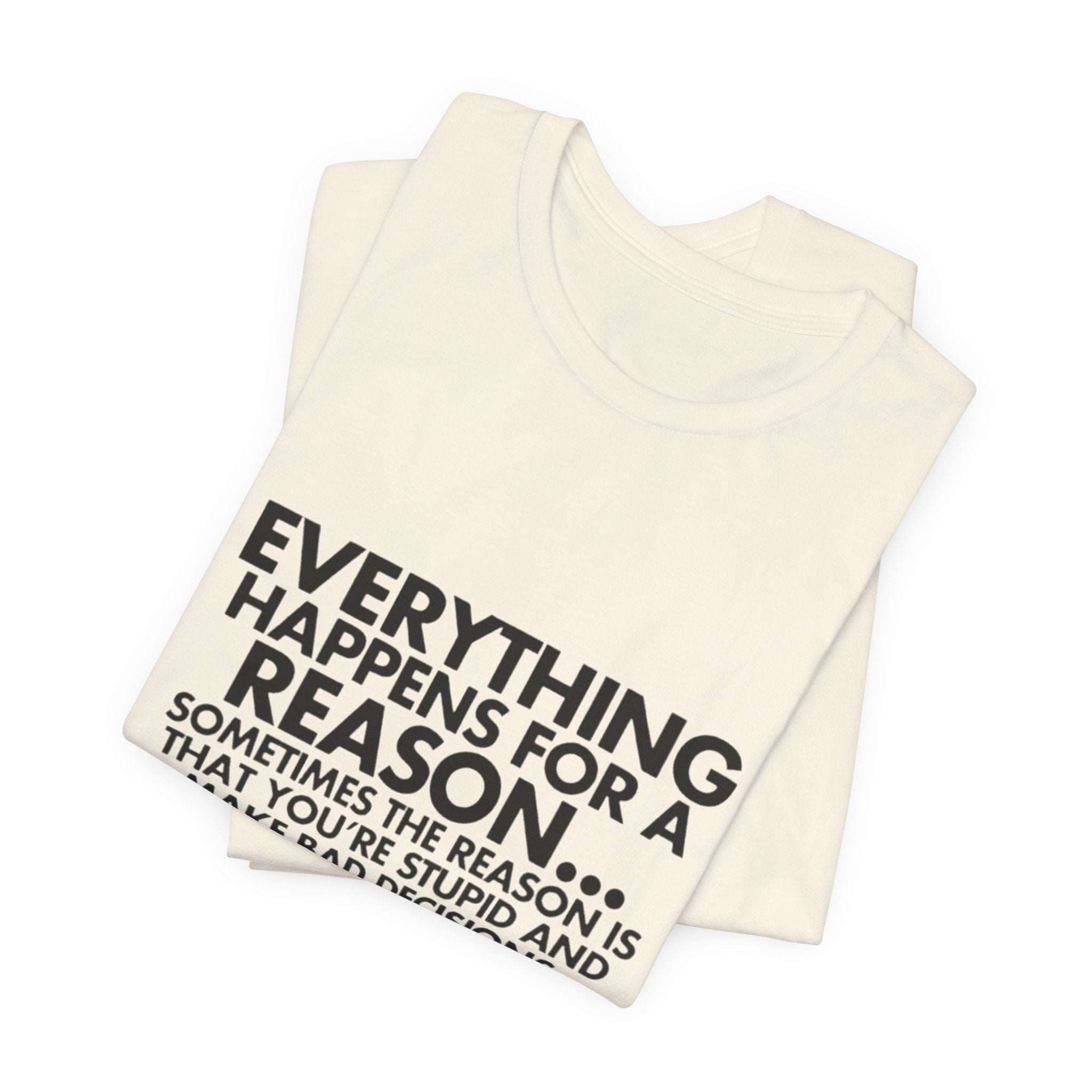 Funny Quote Tee - Everything Happens for a Reason, Unisex Tee, Gift for Friends, Casual Wear, Humor Shirt, Comedic T-Shirt